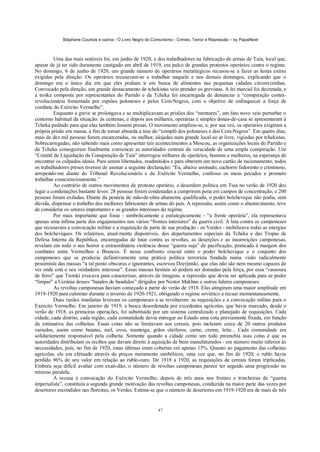 Stéphane Courtois e outros - O Livro Negro do Comunismo - Crimes, Terror e Repressão – by PapaiNoel
47
Uma das mais notáveis foi, em junho de 1920, a dos trabalhadores na fabricação de armas de Tuia, local que,
apesar de já ter sido duramente castigado em abril de 1919, era palco de grandes protestos operários contra o regime.
No domingo, 6 de junho de 1920, um grande número de operários metalúrgicos recusou-se a fazer as horas extras
exigidas pela direção. Os operários recusavam-se a trabalhar naquele e nos demais domingos, explicando que o
domingo era o único dia em que eles podiam ir em busca de alimentos nas pequenas cidades circunvizinhas.
Convocado pela direção, um grande destacamento de tchekistas veio prender os grevistas. A lei marcial foi decretada, e
a troika composta por representantes do Partido e da Tcheka foi encarregada de denunciar a “conspiração contra-
revolucionária fomentada por espiões poloneses e pelos Cem-Negros, com o objetivo de enfraquecer a força de
combate do Exército Vermelho”.
Enquanto a greve se prolongava e se multiplicavam as prisões dos “mentores”, um fato novo veio perturbar o
contorno habitual da situação: às centenas, e depois aos milhares, operárias e simples donas-de-casa se apresentaram à
Tcheka pedindo para que elas também fossem presas. O movimento ampliou-se, e, por sua vez, os operários exigiram a
própria prisão em massa, a fim de tornar absurda a tese do “complô dos poloneses e dos Cem-Negros”. Em quatro dias,
mais de dez mil pessoas foram encarceradas, ou melhor, alojadas num grande local ao ar livre, vigiadas por tchekistas.
Sobrecarregadas, não sabendo mais como apresentar tais acontecimentos a Moscou, as organizações locais do Partido e
da Tcheka conseguiram finalmente convencer as autoridades centrais da veracidade de uma ampla conspiração. Um
“Comitê de Liquidação da Conspiração de Tuia” interrogou milhares de operários, homens e mulheres, na esperança de
encontrar os culpados ideais. Para serem libertados, readmitidos e para obterem um novo cartão de racionamento, todos
os trabalhadores presos tiveram de assinar a seguinte declaração: “Eu, abaixo assinado, cachorro fedorento e criminoso,
arrependo-me diante do Tribunal Revolucionário e do Exército Vermelho, confesso os meus pecados e prometo
trabalhar conscienciosamente.”
Ao contrário de outros movimentos de protesto operário, a desordem política em Tuia no verão de 1920 deu
lugar a condenações bastante leves: 28 pessoas foram condenadas a cumprirem pena em campos de concentração, e 200
pessoas foram exiladas. Diante da penúria de mão-de-obra altamente qualificada, o poder bolchevique não podia, sem
dúvida, dispensar o trabalho dos melhores fabricantes de armas do país. A repressão, assim como o abastecimento, teve
de considerar os setores importantes e os grandes interesses do regime.
Por mais importante que fosse - simbolicamente e estrategicamente - “a frente operária”, ela representava
apenas uma ínfima parte dos engajamentos nos vários “frontes interiores” da guerra civil. A luta contra os camponeses
que recusavam a convocação militar e a requisição de parte de sua produção - os Verdes - mobilizava todas as energias
dos bolcheviques. Os relatórios, atual-mente disponíveis, dos departamentos especiais da Tcheka e das Tropas de
Defesa Interna da República, encarregadas de lutar contra as revoltas, as deserções e as insurreições camponesas,
revelam em todo o seu horror a extraordinária violência dessa “guerra suja” de pacificação, praticada à margem dos
combates entre Vermelhos e Brancos. É nesse confronto crucial entre o poder bolchevique e o conjunto dos
camponeses que se produziu definitivamente uma prática política terrorista fundada numa visão radicalmente
pessimista das massas “a tal ponto obscuras e ignorantes, escreveu Dzerjinski, que elas não são nem mesmo capazes de
ver onde está o seu verdadeiro interesse”. Essas massas bestiais só podem ser domadas pela força, por essa “vassoura
de ferro” que Trotski evocava para caracterizar, através de imagens, a repressão que devia ser aplicada para se poder
“limpar” a Ucrânia desses “bandos de bandidos” dirigidos por Nestor Makhno e outros líderes camponeses.
As revoltas camponesas haviam começado a partir do verão de 1918. Elas atingiram uma maior amplitude em
1919-1920 para culminar durante o inverno de 1920-1921, obrigando o regime soviético a recuar momentaneamente.
Duas razões imediatas levavam os camponeses a se revoltarem: as requisições e a convocação militar para o
Exército Vermelho. Em janeiro de 1919, a busca desordenada por excedentes agrícolas, que havia marcado, desde o
verão de 1918, as primeiras operações, foi substituída por um sistema centralizado e planejado de requisições. Cada
cidade, cada distrito, cada região, cada comunidade devia entregar ao Estado uma cota previamente fixada, em função
da estimativa das colheitas. Essas cotas não se limitavam aos cereais, pois incluíam cerca de 20 outros produtos
variados, assim como batatas, mel, ovos, manteiga, grãos oleíferos, carne, creme, leite... Cada comunidade era
solidariamente responsável pela colheita. Somente quando a cidade como um todo preenchia suas cotas é que as
autoridades distribuíam os recibos que davam direito à aquisição de bens manufaturados - em número muito inferior às
necessidades, pois, no fim de 1920, estas últimas eram cobertas em apenas 15%. Quanto ao pagamento das colheitas
agrícolas, ele era efetuado através de preços meramente simbólicos, uma vez que, no fim de 1920, o rublo havia
perdido 96% de seu valor em relação ao rublo-ouro. De 1918 a 1920, as requisições de cereais foram triplicadas.
Embora seja difícil avaliar com exati-dão, o número de revoltas camponesas parece ter seguido uma progressão no
mínimo paralela.
A recusa à convocação do Exército Vermelho, depois de três anos nos frontes e trincheiras de “guerra
imperialista”, constituía a segunda grande motivação das revoltas camponesas, conduzida na maior parte das vezes por
desertores escondidos nas florestas, os Verdes. Estima-se que o número de desertores em 1919-1920 era de mais de três
 