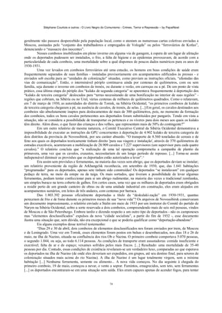 Stéphane Courtois e outros - O Livro Negro do Comunismo - Crimes, Terror e Repressão – by PapaiNoel
78
geralmente não passava despercebido pela população local, como o atestam as numerosas cartas coletivas enviadas a
Moscou, assinadas pelo “conjunto dos trabalhadores e empregados de Vologda” ou pelos “ferroviários de Kotlas”,
denunciando o “massacre dos inocentes”.
Nesses comboios imobilizados em pleno inverno em alguma via de garagem, à espera de um lugar de afetação
onde os deportados pudessem ser instalados, o frio, a falta de higiene e as epidemias provocavam, de acordo com a
particularidade de cada comboio, uma mortalidade sobre a qual dispomos de poucos dados numéricos para os anos de
1930-1931.
Uma vez levados em comboios ferroviários até uma estacão, os homens em boas condições de saúde eram
frequentemente separados de suas famílias - instaladas provisoriamente em acampamentos edificados às pressas - e
enviados sob escolta para as “unidades de colonização” situadas, como previam as instruções oficiais, “afastadas das
vias de comunicação”. Então, o interminável périplo continuava ainda por centenas de quilómetros, com ou sem
família, seja durante o inverno em comboios de trenós, ou durante o verão, em carroças ou a pé. De um ponto de vista
prático, essa última etapa do périplo dos “kulaks de segunda categoria” se aparentava frequentemente à deportação dos
“kulaks de terceira categoria” deslocados para “terras necessitando de uma bonificação no interior de suas regiões” -
regiões que cobriam, na Sibéria ou no Ural, várias centenas de milhares de quilómetros quadrados. Como o relatavam,
em 7 de março de 1930, as autoridades do distrito de Tomsk, na Sibéria Ocidental, “os primeiros comboios de kulaks
de terceira categoria chegaram a pé, na ausência de cavalos, de trenós, de selas. [...] Em geral, os cavalos destinados aos
comboios são absolutamente inaptos para deslocamentos de mais de 300 quilómetros, pois, no momento da formação
dos comboios, todos os bons cavalos pertencentes aos deportados foram substituídos por pangarés. Tendo em vista a
situação, não se considera a possibilidade de transportar os pertences e os víveres para dois meses aos quais os kulaks
têm direito. Além disso, o que fazer das crianças e dos velhos, que representam mais de 50% do contingente?”
Em um outro relatório de mesma natureza, o Comitê Executivo Central da Sibéria Ocidental demonstrava a
impossibilidade de executar as instruções da GPU concernentes à deportação de 4.902 kulaks de terceira categoria de
dois distritos da província de Novossibirsk, por seu caráter absurdo. “O transporte de 8.560 toneladas de cereais e de
feno aos quais os deportados teoricamente tinham direito 'para sua viagem e instalação', através de 370 quilómetros de
estradas execráveis, acarretavam a mobilização de 28.909 cavalos e 7.227 supervisores (um supervisor para cada quatro
cavalos).” O relatório concluía que “a realização de uma tal operação comprometia a campanha de plantio da
primavera, uma vez que os cavalos, exaustos, necessitariam de um longo período de repouso. [...] Torna-se assim
indispensável diminuir as provisões que os deportados estão autorizados a levar”.^
Era assim sem provisões e ferramentas, na maioria das vezes sem abrigo, que os deportados deviam se instalar;
um relatório proveniente da região de Arkhangelsk reconhecia, em setembro de 1930, que, das 1.641 habitações
“programadas” para os deportados, apenas sete tinham sido construídas! Os deportados “se instalavam” em qualquer
pedaço de terra, no meio da estepe ou da taiga. Os mais sortudos, que tiveram a possibilidade de levar algumas
ferramentas, podiam tentar confeccionar para si um abrigo rudimentar, na maioria das vezes a tradicional zemlianka,
um simples buraco na terra coberto de galhos. Em certos casos, uma vez que os milhares de deportados eram obrigados
a residir perto de um grande canteiro de obras ou de uma unidade industrial em construção, eles eram alojados em
acampamentos sumários, em leitos de três andares, com centenas por barraca.
Das 1.803.392 pessoas oficialmente deportadas a título da “deskulaki-zação” em 1930-1931, quantas
pereceram de frio e de fome durante os primeiros meses de sua “nova vida”? Os arquivos de Novossibirsk conservaram
um documento impressionante, o relatório enviado a Stalin em maio de 1933 por um instrutor do Comitê do partido de
Narym na Sibéria Ocidental, sobre a sorte reservada a dois comboios, compreendendo mais de seis mil pessoas, vindos
de Moscou e de São Petersburgo. Embora tardio e dizendo respeito a um outro tipo de deportados - não os camponeses
mas “elementos desclassificados” expulsos da nova “cidade socialista”, a partir do fim de 1932 -, esse documento
ilustra uma situação que, sem dúvida, não era excepcional e que se poderia qualificar como “deportação-abandono”.
Eis alguns exemplos desse terrível testemunho:
“Dias 29 e 30 de abril, dois comboios de elementos desclassificados nos foram enviados por trem, de Moscou
e de Leningrado. Uma vez em Tomsk, esses elementos foram postos em balsas e desembarcados, nos dias 18 e 26 de
maio, na ilha de Nazino, situada na confluência dos rios Ob e Nazina. O primeiro comboio comportava 5.070 pessoas,
o segundo 1.044, ou seja, ao todo 6.114 pessoas. As condições de transporte eram assustadoras: comida insuficiente e
execrável; falta de ar e de espaço; vexames sofridos pelos mais fracos. [...] Resultado: uma mortalidade de 35-40
pessoas por dia. Contudo, essas condições de existência revelaram-se um verdadeiro luxo, comparadas ao que esperava
os deportados na ilha de Nazino (de onde eles deveriam ser expedidos, em grupos, até seu destino final, para setores de
colonização situados mais acima do rio Nazina). A ilha de Nazino é um lugar totalmente virgem, sem a mínima
habitação [...] Nenhuma ferramenta, semente ou alimento... A nova vida começou. No dia seguinte à chegada do
primeiro comboio, 19 de maio, começou a nevar, o vento a soprar. Famintos, emagrecidos, sem teto, sem ferramentas
[...] os deportados encontraram-se em uma situação sem saída. Eles eram capazes apenas de acender fogos, para tentar
 