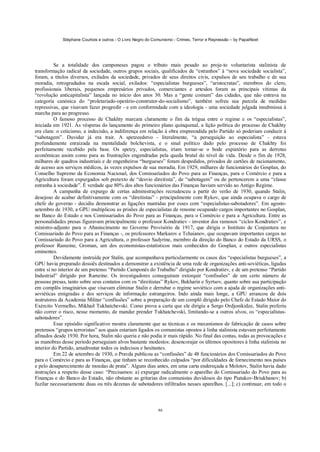 Stéphane Courtois e outros - O Livro Negro do Comunismo - Crimes, Terror e Repressão – by PapaiNoel
86
Se a totalidade dos camponeses pagou o tributo mais pesado ao proje-to voluntarista stalinista de
transformação radical da sociedade, outros grupos sociais, qualificados de “estranhos” à “nova sociedade socialista”,
foram, a títulos diversos, exilados da sociedade, privados de seus direitos civis, expulsos de seu trabalho e de sua
moradia, retrogradados na escala social, exilados: “especialistas burgueses”, “aristocratas”, membros do clero,
profissionais liberais, pequenos empresários privados, comerciantes e artesãos foram as principais vítimas da
“revolução anticapitalista” lançada no início dos anos 30. Mas a “gente comum” das cidades, que não entrava na
categoria canónica do “proletariado-operário-construtor-do-socialismo”, também sofreu sua parcela de medidas
repressivas, que visavam fazer progredir - e em conformidade com a ideologia - uma sociedade julgada insubmissa à
marcha para ao progresso.
O famoso processo de Chakhty marcara claramente o fim da trégua entre o regime e os “especialistas”,
iniciada em 1921. Às vésperas do lançamento do primeiro plano quinquenal, a lição política do processo de Chakhty
era clara: o ceticismo, a indecisão, a indiferença em relação à obra empreendida pelo Partido só poderiam conduzir à
“sabotagem”. Duvidar já era trair. A spetzeedstvo - literalmente, “a perseguição ao especialista” - estava
profundamente enraizada na mentalidade bolchevista, e o sinal político dado pelo processo de Chakhty foi
perfeitamente recebido pela base. Os spetzy, especialistas, iriam tornar-se o bode expiatório para as derrotas
econômicas assim como para as frustrações engendradas pela queda brutal do nível de vida. Desde o fim de 1928,
milhares de quadros industriais e de engenheiros “burgueses” foram despedidos, privados de cartões de racionamento,
de acesso aos serviços médicos, às vezes expulsos de sua moradia. Em 1929, milhares de funcionários do Gosplan, do
Conselho Supremo da Economia Nacional, dos Comissariados do Povo para as Finanças, para o Comércio e para a
Agricultura foram expurgados sob pretexto de “desvio direitista”, de “sabotagem” ou de pertencerem a uma “classe
estranha à sociedade”. É verdade que 80% dos altos funcionários das Finanças haviam servido ao Antigo Regime.
A campanha de expurgo de certas administrações recrudesceu a partir do verão de 1930, quando Stalin,
desejoso de acabar definitivamente com os “direitistas” - principalmente com Rykov, que ainda ocupava o cargo de
chefe do governo - decidiu demonstrar as ligações mantidas por esses com “especialistas-sabotadores”. Em agosto-
setembro de 1930, a GPU multiplicou as prisões de especialistas de renome ocupando cargos importantes no Gosplan,
no Banco do Estado e nos Comissariados do Povo para as Finanças, para o Comércio e para a Agricultura. Entre as
personalidades presas figuravam principalmente o professor Kondratiev - inventor dos ramosos “ciclos Kondratiev”, e
ministro-adjunto para o Abastecimento no Governo Provisório de 1917, que dirigia o Instituto de Conjuntura no
Comissariado do Povo para as Finanças -, os professores Markarov e Tchaianov, que ocupavam importantes cargos no
Comissariado do Povo para a Agricultura, o professor Sadyrine, membro da direção do Banco do Estado da URSS, o
professor Ramzine, Groman, um dos economistas-estatísticos mais conhecidos do Gosplan, e outros especialistas
eminentes.
Devidamente instruída por Stalin, que acompanhava particularmente os casos dos “especialistas burgueses”, a
GPU havia preparado dossiês destinados a demonstrar a existência de uma rede de organizações anti-soviéticas, ligadas
entre si no interior de um pretenso “Partido Camponês do Trabalho” dirigido por Kondratiev, e de um pretenso “Partido
Industrial” dirigido por Ramzine. Os investigadores conseguiram extorquir “confissões” de um certo número de
pessoas presas, tanto sobre seus contatos com os “direitistas” Rykov, Bukharin e Syrtsov, quanto sobre sua participação
em complôs imaginários que visavam eliminar Stalin e derrubar o regime soviético com a ajuda de organizações anti-
soviéticas emigradas e dos serviços de informação estrangeiros. Indo ainda mais longe, a GPU arrancou de dois
instrutores da Academia Militar “confissões” sobre a preparação de um complô dirigido pelo Chefe de Estado Maior do
Exército Vermelho, Mikhail Tukhatchevski. Como prova a carta que ele dirigiu a Sergo Ordjonikidze, Stalin preferiu
não correr o risco, nesse momento, de mandar prender Tukhatchevski, limitando-se a outros alvos, os “especialistas-
sabotadores”.
Esse episódio significativo mostra claramente que as técnicas e os mecanismos de fabricação de casos sobre
pretensos “grupos terroristas” aos quais estariam ligados os comunistas opostos à linha stalinista estavam perfeitamente
afinados desde 1930. Por hora, Stalin não queria e não podia ir mais rápido. No final das contas, todas as provocações e
as manobras desse período perseguiam alvos bastante modestos: desencorajar os últimos opositores à linha stalinista no
interior do Partido, amedrontar todos os indecisos e hesitantes.
Em 22 de setembro de 1930, o Pravda publicou as “confissões” de 48 funcionários dos Comissariados do Povo
para o Comércio e para as Finanças, que tinham se reconhecido culpados “por dificuldades de fornecimento nos países
e pelo desaparecimento de moedas de prata”. Alguns dias antes, em uma carta endereçada a Molotov, Stalin havia dado
instruções a respeito desse caso: “Precisamos: a) expurgar radicalmente o aparelho do Comissariado do Povo para as
Finanças e do Banco do Estado, não obstante as gritarias dos comunistas duvidosos do tipo Piatakov-Briukhanov; b)
fuzilar necessariamente duas ou três dezenas de sabotadores infiltrados nesses aparelhos. [...]; c) continuar, em todo o
 