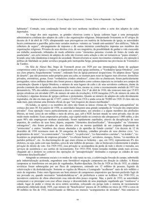 Stéphane Courtois e outros - O Livro Negro do Comunismo - Crimes, Terror e Repressão – by PapaiNoel
88
habitantes”. Contudo, essa condenação formal não teve nenhuma incidência sobre a sorte dos adeptos do culto
deportados.
Ao longo dos anos seguintes, as grandes ofensivas contra a Igreja cederam lugar a uma perseguição
administrativa cotidiana dos adeptos do culto e das organizações religiosas. Interpretando livremente os 65 artigos do
decreto de 8 de abril de 1929, ultrapassando suas prerrogativas em matéria de fechamento de igreja, as autoridades
locais continuaram a guerrilha, pelos mais variados motivos: vetustez ou “estado anti-sanitário” dos edifícios, “falta de
cobertura de seguro”, não-pagamento de impostos e de outras inúmeras contribuições impostas aos membros das
organizações religiosas. Privados de seus direitos civis, de seu magistério, da possibilidade de ganhar a vida exercendo
um trabalho assalariado, tributados de modo arbitrário como “elementos parasitas vivendo de fontes de renda não
assalariadas”, um certo número de adeptos do culto não tiveram outra solução a não ser tornarem-se “popes errantes”,
levando uma vida clandestina à margem da sociedade. Desenvolveram-se assim movimentos cismáticos, em oposição à
política de fidelidade ao poder soviético pregada pelo metropolita Serge, principalmente nas províncias de Voronezh e
de Tambov.
Os fiéis de Alexei Bui, bispo de Voronezh preso em 1929 por sua intransigência diante de qualquer
compromisso entre a Igreja e o regime, se organizaram em uma igreja autónoma, a “Verdadeira Igreja Ortodoxa”, com
seu clero próprio, frequentemente “errante”, ordenado fora da Igreja patriarcal sergueiviana. Os adeptos dessa “Igreja
do deserto”, que não possuíam sedes próprias para seu culto, se reuniam para rezar no lugares mais diversos: domicílios
privados, eremitérios, grotas. Esses “verdadeiros cristãos ortodoxos”, como eles se chamavam, foram particularmente
perseguidos; vários milhares dentre eles foram presos e deportados como colonos especiais ou enviados aos campos de
concentração. Quanto à Igreja Ortodoxa, o número de seus lugares de culto e de seus servidores conheceu, diante da
pressão constante das autoridades, uma diminuição muito clara, mesmo se, como o recenseamento anulado de 1937 iria
demonstrá-lo, 70% dos adultos continuavam a dizer-se crentes. Em 1º de abril de 1936, não restavam mais que 15.835
igrejas ortodoxas em atividade (28% do número de antes da revolução), 4.830 mesquitas (32% do número de antes da
revolução) e algumas dezenas de igrejas católicas e protestantes. Quanto ao número de adeptos do culto devidamente
registrados, ele não era mais que de 17.857, contra 112.629 em 1914 e ainda cerca de 70.000 em 1928. O clero não era
nada mais, para retomar uma fórmula oficial, do que “um resquício de classes moribundas”.
Os kulaks, os spetzy e os membros do clero não foram as únicas vítimas da “revolução anticapitalista” do
começo dos anos 30. Em janeiro de 1930, as autoridades lançaram uma grande campanha de “evicção dos empresários
privados”. Essa operação visava particularmente aos comerciantes, aos artesãos e a alguns membros das profissões
liberais, no total, cerca de um milhão e meio de ativos, que, sob a NEP, haviam atuado no setor privado, mas de um
modo muito modesto. Esses empresários privados, cujo capital médio no comércio não ultrapassava 1.000 rublos, e dos
quais 98% não empregavam nenhum assalariado, foram rapidamente espoliados, através da decuplicação de seus
impostos, do confisco de seus bens; depois, enquanto “elementos desclassificados”, “desocupados” ou “elementos
estrangeiros”, eles foram privados de seus direitos civis na mesma qualidade de um conjunto disparatado de
“aristocratas” e outros “membros das classes abastadas e do aparelho de Estado czarista”. Um decreto de 12 de
dezembro de 1930 recenseou mais de 30 categorias de lichentsy, cidadãos privados de seus direitos civis: “ex-
proprietários de terra”, “ex-comerciantes”, “ex-nobres”, “ex-poli-ciais”, “ex-funcionários czaristas”, “ex-kulaks”, “ex-
locatários ou proprietários de empresas privadas”, “ex-oficiais brancos”, servidores, monges, freiras, “ex-membros de
partidos políticos”, etc. As discriminações de que eram vítimas os lichentsy - que, em 1932, representavam 4% dos
eleitores, ou seja, junto com suas famílias, cerca de sete milhões de pessoas - não se limitavam evidentemente à simples
privação do direito de voto. Em 1929-1932, essa privação se acompanhou da perda de todo o direito à moradia, aos
serviços de assistência e aos cartões de racionamento. Em 1933-1934, foram tomadas medidas ainda mais severas,
chegando até o desterro no contexto das operações de “passaportização” destinadas a expurgar as cidades de seus
“elementos desclassificados”.
Atingindo as estruturas sociais e os modos de vida rurais na raiz, a coletivização forcada do campo, substituída
pela industrialização acelerada, engendrara uma formidável migração camponesa em direção às cidades. A Rússia
camponesa se transformou em um país de vagabundos, Rusbro-djaschaia. Do fim de 1928 ao fim de 1932, as cidades
soviéticas foram submergidas por um fluxo de camponeses, estimado em 12 milhões de pessoas, fugindo da
coletivização e da deskulakização. Somente as regiões de Moscou e Leningrado “acolheram” mais de três milhões e
meio de migrantes. Entre estes figuravam um bom número de camponeses empresários que haviam preferido fugir de
seu povoado ou, quando necessário “autodeskulakizar-se”, de preferência a entrar no kolkhoz. Em 1930-1931, os
incontáveis canteiros de obras absorveram essa mão-de-obra pouco exigente. Mas, a partir de 1932, as autoridades
começaram a se preocupar com esse afluxo maciço e descontrolado de uma população vagabunda que “ruralizava” a
cidade, lugar de poder e vitrine da nova ordem socialista, colocando em perigo todo o sistema de racionamento
arduamente elaborado desde 1929, cujo número de “beneficiários” passou de 26 milhões no início de 1930 a cerca de
40 milhões no fim de 1932, transformando as fábricas em imensos “acampamentos de nómades”. Não estariam os
 