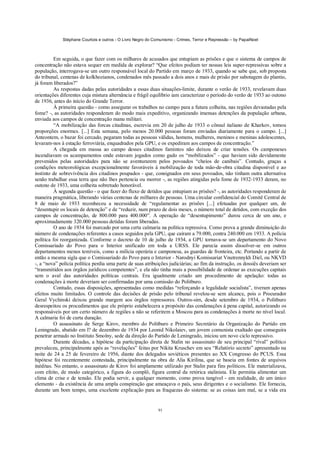 Stéphane Courtois e outros - O Livro Negro do Comunismo - Crimes, Terror e Repressão – by PapaiNoel
91
Em seguida, o que fazer com os milhares de acusados que entupiam as prisões e que o sistema de campos de
concentração não estava sequer em medida de explorar? “Que efeitos podiam ter nossas leis super-repressivas sobre a
população, interrogava-se um outro responsável local do Partido em março de 1933, quando se sabe que, sob proposta
do tribunal, centenas de kolkhozianos, condenados mês passado a dois anos e mais de prisão por sabotagem do plantio,
já foram liberados?”
As respostas dadas pelas autoridades a essas duas situações-limite, durante o verão de 1933, revelavam duas
orientações diferentes cuja mistura alternância e frágil equilíbrio iam caracterizar o período do verão de 1933 ao outono
de 1936, antes do início do Grande Terror.
À primeira questão - como assegurar os trabalhos no campo para a futura colheita, nas regiões devastadas pela
fome? -, as autoridades responderam do modo mais expeditivo, organizando imensas detenções da população urbana,
enviada aos campos de concentração manu militari.
“A mobilização das forcas citadinas, escrevia em 20 de julho de 1933 o cônsul italiano de Kharkov, tomou
proporções enormes. [...] Esta semana, pelo menos 20.000 pessoas foram enviadas diariamente para o campo. [...]
Anteontem, o bazar foi cercado, pegaram todas as pessoas válidas, homens, mulheres, meninos e meninas adolescentes,
levaram-nos à estação ferroviária, enquadrados pela GPU, e os expediram aos campos de concentração.”
A chegada em massa ao campo desses citadinos famintos não deixou de criar tensões. Os camponeses
incendiavam os acampamentos onde estavam jogados como gado os “mobilizados” - que haviam sido devidamente
prevenidos pelas autoridades para não se aventurarem pelos povoados “cheios de canibais”. Contudo, graças a
condições meteorológicas excepcionalmente favoráveis à mobilização de toda mão-de-obra citadina disponível e ao
instinto de sobrevivência dos citadinos poupados - que, consignados em seus povoados, não tinham outra alternativa
senão trabalhar essa terra que não lhes pertencia ou morrer -, as regiões atingidas pela fome de 1932-1933 deram, no
outono de 1933, uma colheita sobretudo honorável.
À segunda questão - o que fazer do fluxo de detidos que entupiam as prisões? -, as autoridades responderam de
maneira pragmática, liberando várias centenas de milhares de pessoas. Uma circular confidencial do Comitê Central de
8 de maio de 1933 reconheceu a necessidade de “regulamentar as prisões [...] efetuadas por qualquer um, de
“desentupir os locais de detenção” e de “reduzir, num prazo de dois meses, o número total de detidos, com exceção dos
campos de concentração, de 800.000 para 400.000”. A operação de “desentupimento” durou cerca de um ano, e
aproximadamente 320.000 pessoas detidas foram liberadas.
O ano de 1934 foi marcado por uma certa calmaria na política repressiva. Como prova a grande diminuição do
número de condenações referentes a casos seguidos pela GPU, que caíram a 79.000, contra 240.000 em 1933. A polícia
política foi reorganizada. Conforme o decreto de 10 de julho de 1934, a GPU tornava-se um departamento do Novo
Comissariado do Povo para o Interior unificado em toda a URSS. Ele parecia assim dissolver-se em outros
departamentos menos temíveis, como a milícia operária e camponesa, as guardas de fronteira, etc. Portando a partir de
então a mesma sigla que o Comissariado do Povo para o Interior - Narodnyi Komissariat Vnutrennykh Diel, ou NKVD
-, a “nova” polícia política perdia uma parte de suas atribuições judiciárias; ao fim da instrução, os dossiês deveriam ser
“transmitidos aos órgãos jurídicos competentes”, e ela não tinha mais a possibilidade de ordenar as execuções capitais
sem o aval das autoridades políticas centrais. Era igualmente criado um procedimento de apelação: todas as
condenações à morte deveriam ser confirmadas por uma comissão do Politburo.
Contudo, essas disposições, apresentadas como medidas “reforçando a legalidade socialista”, tiveram apenas
efeitos muito limitados. O controle das decisões de prisão pelo tribunal revelou-se sem alcance, pois o Procurador
Geral Vychinski deixou grande margem aos órgãos repressores. Outros-sim, desde setembro de 1934, o Politburo
desrespeitou os procedimentos que ele próprio estabelecera a propósito das condenações à pena capital, autorizando os
responsáveis por um certo número de regiões a não se referirem a Moscou para as condenações à morte no nível local.
A calmaria foi de curta duração.
O assassinato de Serge Kirov, membro do Politburo e Primeiro Secretário da Organização do Partido em
Leningrado, abatido em l? de dezembro de 1934 por Leonid Nikolaiev, um jovem comunista exaltado que conseguira
penetrar armado no Instituto Smolny, sede da direção do Partido de Leningrado, iniciou um novo ciclo repressivo.
Durante décadas, a hipótese da participação direta de Stalin no assassinato de seu principal “rival” político
prevaleceu, principalmente após as “revelações” feitas por Nikita Kruschev em seu “Relatório secreto” apresentado na
noite de 24 a 25 de fevereiro de 1956, diante dos delegados soviéticos presentes ao XX Congresso do PCUS. Essa
hipótese foi recentemente contestada, principalmente na obra de Alia Kirilina, que se baseia em fontes de arquivos
inéditas. No entanto, o assassinato de Kirov foi amplamente utilizado por Stalin para fins políticos. Ele materializava,
com efeito, de modo categórico, a figura do complô, figura central da retórica stalinista. Ele permitia alimentar um
clima de crise e de tensão. Ele podia servir, a qualquer momento, como prova tangível - em realidade, de um único
elemento - da existência de uma ampla conspiração que ameaçava o país, seus dirigentes e o socialismo. Ele fornecia,
durante um bom tempo, uma excelente explicação para as fraquezas do sistema: se as coisas iam mal, se a vida era
 