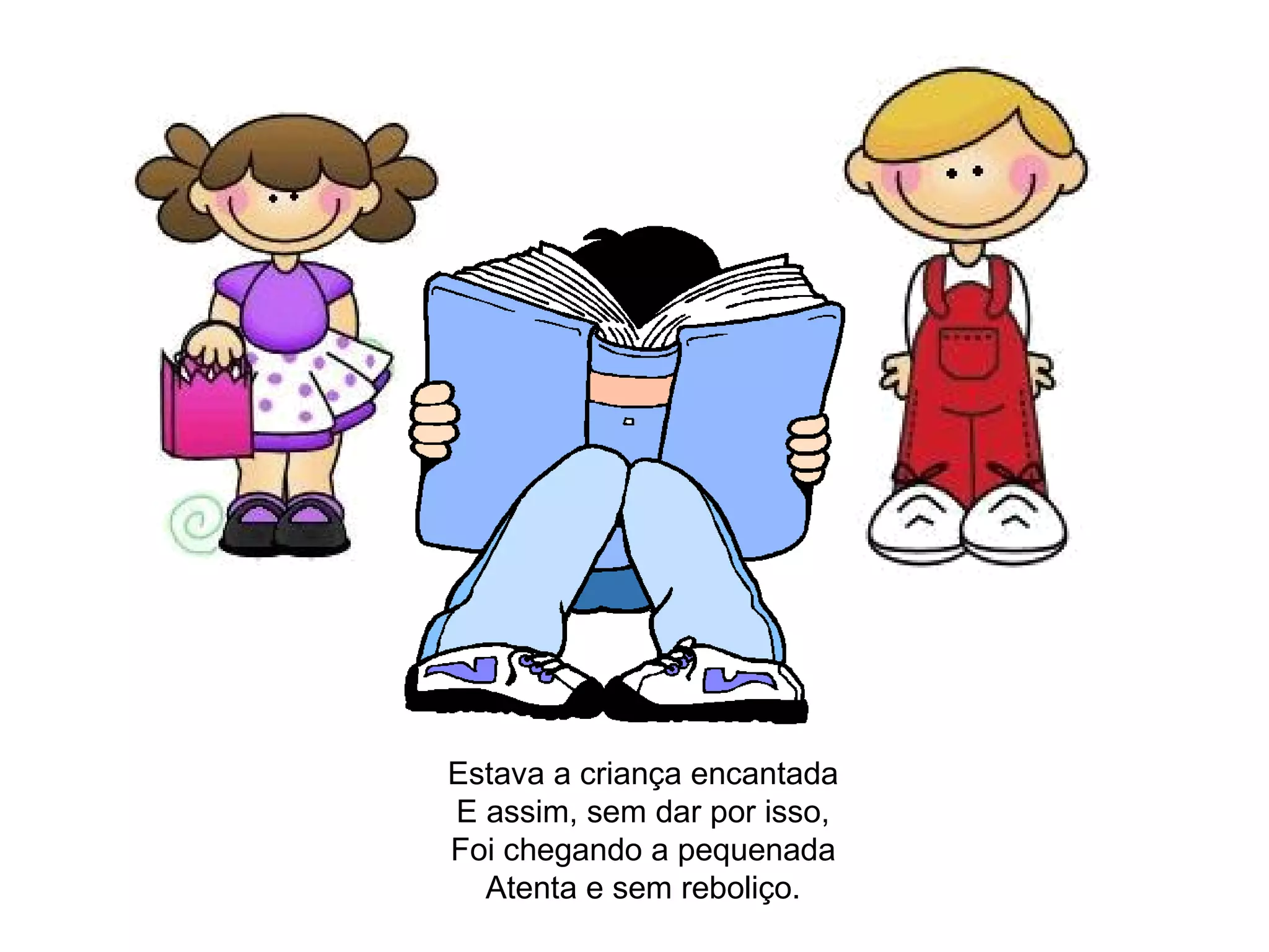 Estava a criança encantada E assim, sem dar por isso, Foi chegando a pequenada Atenta e sem reboliço. 