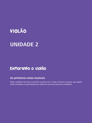 Livro do aluno do Projeto Guri - Violão 21
Violão
UNIDADE 2
Explorando o violão
As primeiras notas musicais
Nesta unidade você terá o primeiro contato com a notas musicais na pauta, que depois
serão utilizadas no aprendizado do violão em forma de exercícios melódicos.
 