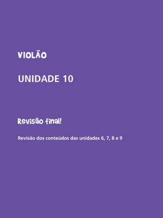 Livro do aluno do Projeto Guri - Violão 89
Violão
UNIDADE 10
Revisão final!
Revisão dos conteúdos das unidades 6, 7, 8 e 9
		
 