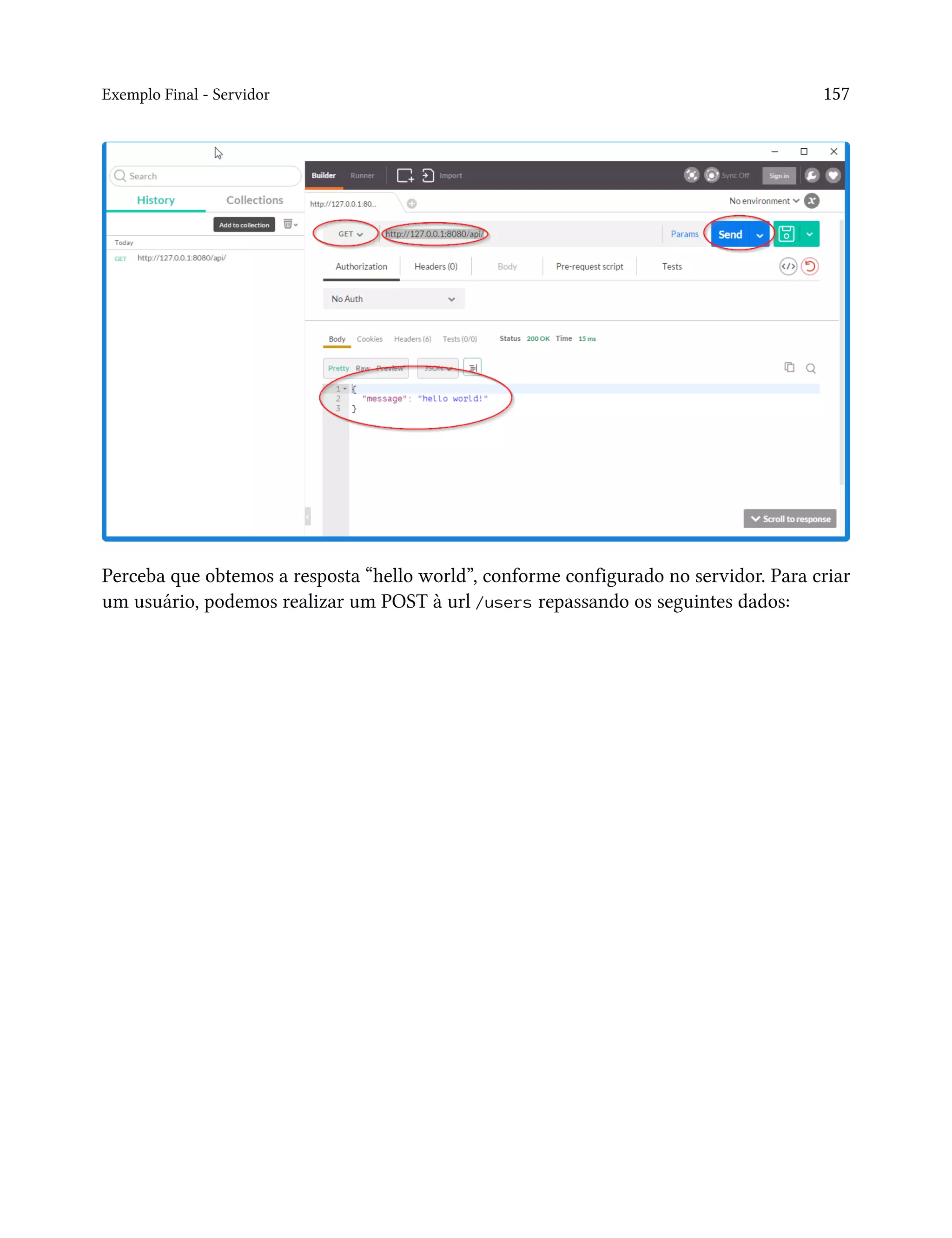 Exemplo Final - Servidor 157
Perceba que obtemos a resposta “hello world”, conforme configurado no servidor. Para criar
um usuário, podemos realizar um POST à url /users repassando os seguintes dados:
 