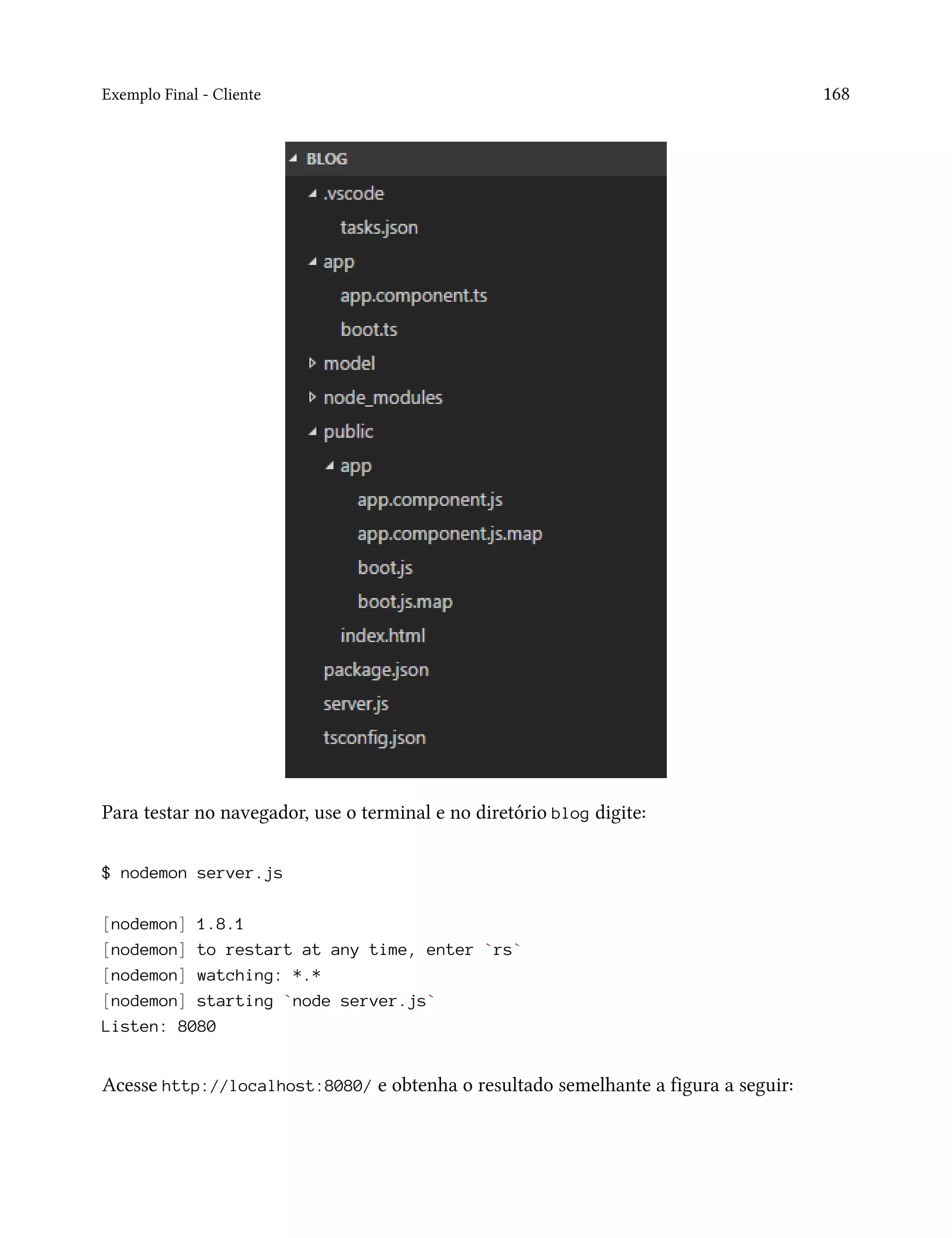 Exemplo Final - Cliente 168
Para testar no navegador, use o terminal e no diretório blog digite:
$ nodemon server.js
[nodemon] 1.8.1
[nodemon] to restart at any time, enter `rs`
[nodemon] watching: *.*
[nodemon] starting `node server.js`
Listen: 8080
Acesse http://localhost:8080/ e obtenha o resultado semelhante a figura a seguir:
 