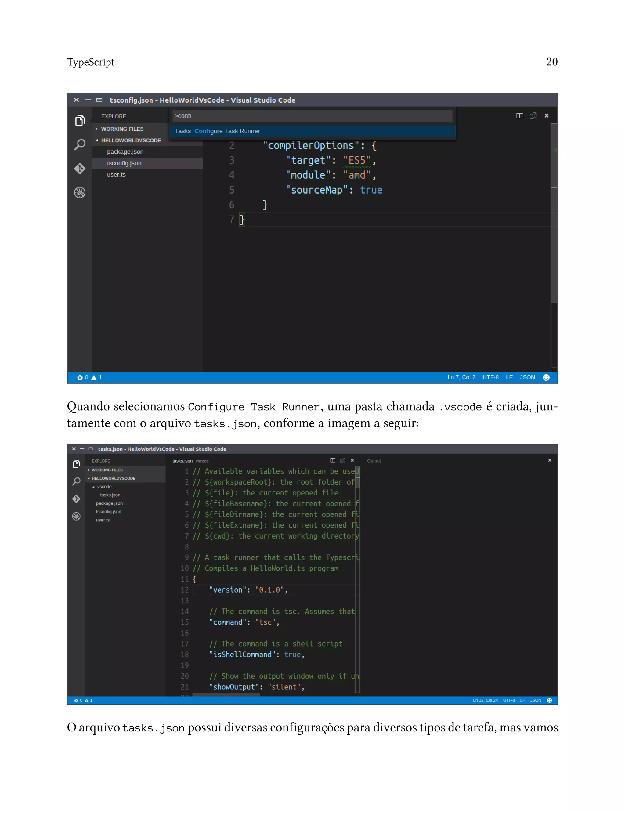 TypeScript 20
Quando selecionamos Configure Task Runner, uma pasta chamada .vscode é criada, jun-
tamente com o arquivo tasks.json, conforme a imagem a seguir:
O arquivo tasks.json possui diversas configurações para diversos tipos de tarefa, mas vamos
 