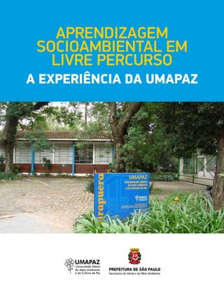APRENDIZAGEM
 SOCIOAMBIENTAL EM
   LIVRE PERCURSO
A EXPERIÊNCIA DA UMAPAZ




           PREFEITURA DE SÃO PAULO
           Secretaria do Verde e do Meio Ambiente
 