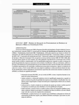 CAPITULO DO MANUAL
DA QUALIDADE DA CONSTRUTORA
NBR ISO 9001:200B SiAC 12(105)
4.9 Assistência técnica 7.2.3 Comunicação com o c I ienie
7,5.1 Controle de Produção e Fornecimento
de Serviço
7.5.3 Identificação e Rastreabil idade
8.2.3 Monitoramento e medição de processos
8.2.4 Monitoramento e nvediçào de produto
8.3 Conlfole de produto não-coníorme
" ,2.3 Comu n icação com o cliente
7,5.1 Controle de Operações
7.5.3 Identificaçãoe Rastreabilidade
3.2.3 Medição e Monitoramento íte processos
3.2,J Inspeção e Monitoramento de
Materiais e Serviços de Execução
Controlados e da Obra
9.3 Controle de Materiais e Serviços, de
Execução Controlados e da Obra Nrào-
Conformes
5. PROCESSOS DE APOIO
5.1 Recursos humanos 6.2.1 Generalidades
6.2.2 Competência, conscientização o
ireinamento
8.2.3 Monitoramento e medição de
processos
&.2.1 Designação de Pessoal
6.2-2 Treinamento, Conscientização e
Corrçíetèneia
3.2,3 Medição e Monitoramento de
processos
5.2 Serviço de atendimento ao dienle
-SAC
7.2.3 Comunicação com oclienle
8.2.3 Monitoramento e medição de processas
7,2.3 Comunicação com o cliente
3.2.3 Medição e Monitoramento de processos
3,1,1.2,4 - S / A C - SISTEMA DE AVALIAÇÃO DA CONFORMIDADE DE EMPRESAS DE
SERVIÇOS E OBRAS DA CONSTRUÇÃO CIVIL
A P R E S E N T A Ç Ã O
O Governo Federa! criou no ano 2000 o Programa Brasileiro da Qualidade e Produtividade da Constru-
ção Habitacional, chamado PBQP-I1. normalizado pelo Sistema ile Qualificação de Empresas de Serviços
e Obras - Construtoras, denominado SíQ - Construtoras, válido para empresas que atuam no subsetor de
edificações. Ein 2002 loi publicada nova versão do SiQ (denominada SiQ- Construtoras: 2002) e, em março
de 2005, o SiC - Construtoras foi substituído pelo SiAC • Sistema de Avaliação da Conformidade de Empresas
de Serviços e Obras da Construção Civil, no qual ele se tornou similiarà norma N B R ISO 9001: 2008. dife-
renciando apenas quanto aos itens tratados, que estilo adaptados especificamente à construção civil. O Si AC
possui caráter evolutivo, estabelecendo níveis de qualificação progressivos, segundo os quais os sistemas de
gestão da qualidade das empresas construtoras são avaliados e classificados. Cabe aos contratantes, públicos e
privados, individualmente ou preferencialmente por intermédio de acordos setoriais firmados entre contratantes
e entidades representativas de contratados, estabelecerem prazos para começarem a vigoraras exigências de
cada nível. Assim, o Si AC (versão 2005) tem como objetivo estabelecer o referencial técnico básico do siste-
ma de qualificação evolutiva adequado às características específicas das construtoras atuantes no subsetor de
edifícios, e se baseia nos seguintes princípios:
* referencial da norma ISO 9001, em sua versão de 2008: os itens e requisitos baseiam-se na-
queles da norma internacional;
* caráter evolutivo: o referencial estabelece uiveis de qualificação progressivos, segundo os
quais os sistemas de gestão da qualidade das empresas são avaliados e classificados. Isso visa
induzir e dar às organizações o tempo necessário para a implantação evolutiva de seu sistema
de qualidade;
* caráter proativo, visando a criação de um ambiente de suporte que oriente o melhor possível
as empresas, no sentido que estas obtenham o nível de qualificação almejado:
* caráter nacional: o sistema é único e se aplica a todos os tipos cie contratantes (públicos muni-
cipais, estaduais, federais ou privados) e a totalidade das obras de edifícios, em todo o Brasil;
o que varia são os prazos de exigência dos contratantes;
* flexibilidade: o sistema baseia-se em requisitos que possibilitam a adequação ao sistema de
organizações de diferentes regiões, que utilizem diferentes tecnologias e que atuem na cons-
trução de edifícios;
 