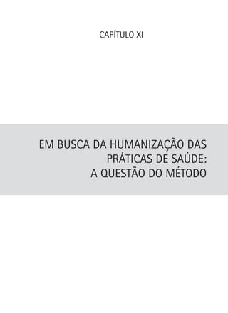 Em busca da Humanização das
práticas de Saúde:
a questão do método
CAPÍTULO XI
 