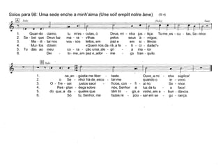 (814)Solos para 98: Uma sede enche a minh'alma (Une soif emplit notre âme)
~ [AI Solo I (S%) Tutli~ '1 ,] I•• ) Ir [J •• ~~(. • .) -I-----~f--------~
1. Quan-do clamo, tu m'es - cutas, ó Deus, mi - nha jus - tiça: Tu me_es - cu - tas, Se - nhor.
2. Sa - bei que Deus faz ma - ra - vilhas pelos seus a - migos;
3. Me - di - tai nos vos - sos leitos, em paz e em si - lêncio
4. Mui-tos dizem: «Quem nos da-rá_a fe li - ci - dade?»
5. Tu dás ao meu co - ra - ção uma_ale - gri a ma - ior
6. Dei to - me_em paz e_ador - me ço tran - quilo.
~
[ill Solo
I
-'1(..)•~
fJ
I.:'
~
F
• na_an - gústia me libertaste.Ouve_a mi-nha
súplica! oSe-nhor há-de_escu tar-mequando oin -" voco.O - fre - ceijustos sacrifícios, con-fi - ai no
Se - nhor.Res - plan - deça sobrenós, Senhoraluz da tu aface!do que_a da-queles que têm trigo_evinho_em a-bun - dância. Sótu, Senhor, mefazes repou - sar em segu - rança.
 