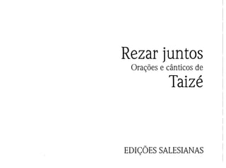 Rezar juntos
Orações e cânticos de
Taizé
EDIÇÕES SALESIANAS
 