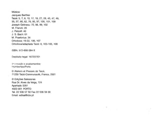 Música:
Jacques Berthier
Taizé: 5, 7, 8,10,17,18,27,28,45,47,49,
55,57,60,62,76,95,97,100,101,109
Joseph Gelineau: 70, 98, 99, 102
M. Franck: 26
J. Petzolt: 40
J. S. Bach: 61
M. Praetorius: 34
Ortodoxa: 19-22, 106, 107
Ortodoxa/adaptada Taizé: 6, 103-105, 108
ISBN: 972-690-384-X
Depósito legal: 167237/01
Ir"íJwssão e acabamentos:
Humbertipo/Porto
© Ateliers et Presses de Taizé,
71250 Taizé-Communauté, France, 2001
© Edições Salesianas
Rua Dr. Alves da Veiga, 124
Apartado 5281
4022-001 PORTO
Te!. 225365750 Fax 225365800
Email: edisal@clix.pt
 