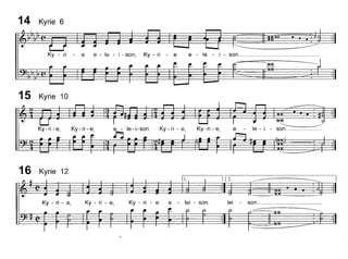 14 Kyrie 6
Ky - ri - e e - le - i - son, Ky - ri - e e - le - I - sono
15 Kyrie 10
-JIeIj-
.~
le - I - son.~~ __ ~_eKy-ri-e,e I .
~ e-I-son K ..L~ . y-n-e,
Ky - ri - e,Ky-ri-e,
16 Kyrie 12
Ky - ri - e, Ky - ri - e, Ky - ri - e e - lei - sono lei sono
 