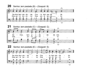 20 Senhor, tem piedade (8) - (Gospodi 8)
de.
lui.
.fi
.•.... - - - .-
nhor, tem pi - e - da - de de nós.
po - di po - mi - - - lui.
22 Senhor, tem piedade (E) - (Gospodi E)
~
Se-nhor, tem pie - da
Gos-po - di po - mi
de; Cris
lui, Gos
to tem pie - da
- po - di po - mi
-e-
de.
lui.
 