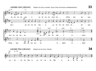 ~- Ju - bi - la - tecceli,ju - bi - la - temun - di,_Je-sus men!Amen! A- men!
~
r
i
~)
+~o~ ~
ve - re. Ju - bi-la - te cce-li. A --- men!
(Alegra i-vos céus e mundos: Jesus Cristo ressuscitou verdadeiramente.)Jubilate cceli (cânone)
G) Ré Lá
~
Ju - bi - la - te cce
®
I
li, ju - bi - la - te mun - di,_ Chris - tus Je
33
sus
Chris - tus sur - re - xit ve- re. A men! A - - men!
Jubilate Deo (cânone) (Alegrai-vos em Deus. Aleluia.) 34
Dó Fá Sol
G) ®
- :~
Ju - bi - la - te De - o, ju - bi - la - te De - o, ai - le - lu - ia.
 