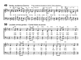 '-f
ve - ni-te, a-do - re - musVe -mus. Ve-
(Vinde, exultemos de alegria no Senhor. Vinde, adoremos.)
siml1·MimDó ~m Lá:n~~l Ré 11-2-.--~-o-I--:-~-s-o-I--L-á-4--3-R-é--
Ve - ni-te, e-xul-te-mus Do - mi-no, ve - ni-te,
Venite, exultemus Domino
Ré i;t* Ré SolLá Ré Sol Lá
49
50
Dóm
SolDómSi~Mi~ L~ Si~Mi~-da teom - nesgen - tes,lau - da-teDo - mi - num. Lau --tai to - dosospo - vos,lou - vainos - soSe - nhor.Can -
Lii, Mi~ Si~ DÓm Lá~ Si~4- 3 Mi~
da
tai
te om - nes
to - dos os
gen tes,
po vos,
lau - da
lou - vai
te Do - mi - num.
nos - so Se - nhor.
Lau -
Can -
 