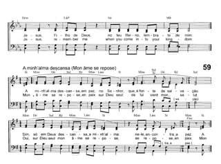 DÓm
Je -
Je -
sus,
sus,
Fi - lho de
re - mem-ber
Deus,
me
Si~
no teu Rei - no, lem - bra
when you come in - to your
Mib
mim.
dom.
A minh'alma de~cansa (Mon âme se repose)
Si Mim Dó Sol Ré Mim Lám Si Mim
Sol
SI Dó Ré Sol
59
A mi - nh'al-ma des - can - sa_em paz, no Se - nhor,
Mon  â - me se re - po - se~en paix sur Dieu seul:
que_é fon - te de sal - va - ção.
de lui vient mon_ sa - lu!.
~ (-va ção)
Mim Dó SolRéMimLámSi MimLámSi MimSi
Fine
~I~
r
sóem Deus des - can-sa_a mi - nh'al - ma: ne-Ie~en - con-tra~a
paz.Asur Dieu seulmonâ - mesere - po-se, sere - po - se~enpaix.Mon
paz.)
 