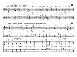 In te confido - Em ti confio * 88sibSolmLáRémDóFáLáRémsib6 FáRémsib6 LáRém
Je - su_
- steo in- to,
1J1
em
Veni Lumen (coral) * (Vem, Espírito Cria<:!or.Vem, luz dos corações.)
89Sol
Lá Ré k~~Mi7 Lá Mi4 - 3
LáSolRéMim -7Lá~ I________. f. _ I I I
P
Sol
fSi
Sol - 6
o
1
Sol Lá Ré
Ve - ni lu - men cor - di - um, ve - ni__ lu - men cor - di - um.
 