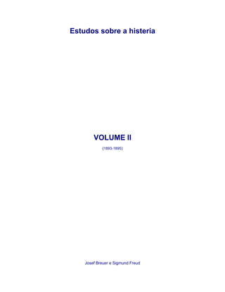 Estudos sobre a histeria
VOLUME II
(1893-1895)
Josef Breuer e Sigmund Freud
 