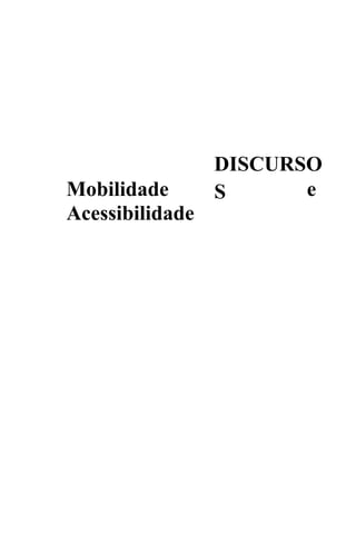 DISCURSO
Mobilidade       S      e
Acessibilidade
 