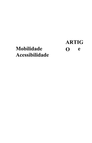 ARTIG
Mobilidade       O  e
Acessibilidade
 