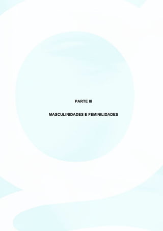 PARTE III


MASCULINIDADES E FEMINILIDADES
 