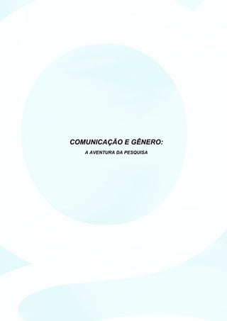 COMUNICAÇÃO E GÊNERO:
   A AVENTURA DA PESQUISA
 