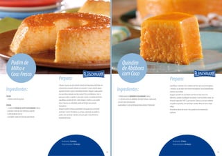 Ingredientes:
CALDA:
-1XÍCARA(CHÁ)DEAÇÚCAR
PUDIM:
--1CAIXADOPUDIMDELEITEFLEISCHMANN(500G)
-2XÍCARAS(CHÁ)DELEITEINTEGRAL(500ML)
-1LATADEMILHO(225G)
-3COLHERES(SOPA)DECOCORALADOFRESCO
Pudimde
Milhoe
CocoFresco
Rendimento:10pedaços
Tempodepreparo:10minutos
Preparo:
Coloqueoaçúcaremumapanelaederretaemfogobaixoatéformarum
caramelobemdourado.Adicioneaocaramelo½xícara(chá)deáguae
aguardeatétodooaçúcarcarameladodissolver.Despejeacaldaquente
emumafôrmaredondacomfurocentral(18cmdediâmetro).Gire-a
paraqueacaldaseespalheecubratodoofundoeaslateraisdafôrma.
Liquidifiqueopudimdeleite,oleiteintegral,omilhoeococoralado
fresco.Processeemvelocidademédiaatéformarumamistura
homogênea.
Despejeopudimnafôrmacarameladaeleveparaassarembanho-
mariapor1horae40minutos,ouatéque,espetandoumpalitono
pudim,estesaialimpoeúmido.Leveparagelaredesenformeno
momentodeservir.
18
Ingredientes:
-1EMBALAGEMDEQUINDIMFLEISCHMANN(500G)
-1½XÍCARA(CHÁ)DEABÓBORAPESCOÇOCOZIDAEAMASSADA
-50GDECOCOSECORALADO
-MARGARINAEAÇÚCARREFINADOPARAUNTAREPOLVILHAR
Quindim
deAbóbora
comCoco
Rendimento:18fatias
Tempodepreparo:20minutos
Preparo:
LiquidifiqueoQuindimcomaabóboraatéficarumapastahomogênea-
2minutos,ouatéobterumamisturahomogênea.Foradoliquidificador,
mistureococoralado.
Despejeoquindimemumafôrmacomfuronomeio(20cmde
diâmetro),untadaepolvilhadacomaçúcar,easseembanho-maria,em
fornopré-aquecido(180°C),porcercade2horas,ouatéque,enfiando
umpalitonoquindim,estesaialimpoeúmido.Retiredofornoedeixe
esfriar.
Desenformedepoisdemorno.Sirvageladoouemtemperatura
ambiente.
19
PróximapáginaPáginaanterior
 