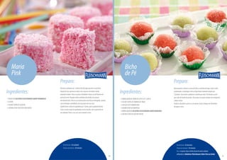 Ingredientes:
-1PACOTEDEGELATINAFLEISCHMANNSABORFRAMBOESA
-3CLARAS
-1COLHER(SOPA)DEAÇÚCAR
-½XÍCARA(CHÁ)COCOSECOEMFLOCOS
Maria
Pink
Rendimento:30unidades
Tempodepreparo:20minutos
Preparo:
Dissolvaagelatinaem1xícara(chá)deáguaquenteemexabem.
Enquantoisso,aqueçaasclarascomoaçúcarembanho-maria,
mexendosempre.Passe-asparaabatedeiraebata-asatéficaremem
pontodeneve.Despejeentãoagelatinadissolvida,aospoucos,
misturandobem.Passeessamisturaparaumaformaretangular,untada
commanteigaepolvilhadacomumpoucodococoseco.
Espalhebemedeixeemgeladeirapor3horas,paraagelatinafirmar.
Corteamaria-moleemquadradosouemcírculos,comaajudadeum
aroredondo.Passe-anococosecorestanteesirva.
40
Preparo:
Numapanela,mistureocremedeleiteeafarinhadetrigo.Junteoleite
condensado,amanteigaeleveaofogobaixomexendosemprepor
5minutos.Acrescenteagelatinaecozinhepormais10minutosouaté
quesoltedofundodapanela.Passeparaumpratountadocommargarina
edeixeesfriar.
Enroleosdocinhosepasse-osnoaçúcarcristal.Coloqueemforminhas
depapelesirva.
Ingredientes:
-1EMBALAGEMDECREMEDELEITEU.H.T.(200G)
-1COLHER(SOPA)DEFARINHADETRIGO
-1LATADELEITECONDENSADO
-1COLHER(CHÁ)DEMANTEIGA
-1EMBALAGEMDEGELATINAFLEISCHMANNSABORMORANGO
-½XÍCARA(CHÁ)DEAÇÚCARCRISTAL
Bicho
dePé
Rendimento:50docinhos
Tempodepreparo:10minutos
Dica:sequiser,façaobichodepédeoutrossabores
utilizandoasGelatinasFleischmannSaborUvaouLimão.
41
PróximapáginaPáginaanterior
 