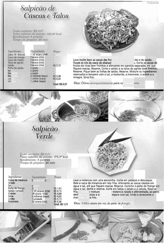 Q
ca de abacaxi 1 1/2 xicara [cl,,,
ícara (chá)
ícara (chá)
ícara (chá)
ícara (chá)
Lave rião e de !
Ras~ 3. Corte a' ?
u,l3 frutas em tiras bem tininhas e atervente em panelas separadas ate que
fiquem macias. Reserve. Corte o salsão e os talos de agrião bei
Reserve. Pique bem as folhas de salsão. Reserve. Misture os in!
reservadose tempere com o sal, a mostarda, a maionese, o az
0,38
0,04
vinagre. Sirva frio.
! muito be
,e os nós (
as das fru.
e abacaxi
tas e os t a
para tirar
110s de agi
o espinhc
;aIsão.
s cascas dt
!m as casc'
ja casca d*. .
Foll
Sal
Mo
Ma
-.
osto
osto
osto
olheres (sol
-I!--- 1----
m fininho
~rediente!
eite e ostarda
ionese
.!L
:ire
agre olher iso&a
tal: R$ 0.57 (Dica:&imo 3 para carnes msc
Ir~g~-ecci~rites
Cai
ral
Sal
Peiro ae Tran!
Salsãocortadl
Cel
Sal
Lin
Mz
.isto unit
L nlor cnldrrco na pol-çno: lccr,lc cal
3(endir,tcrlto: S por
Tc.r,zpo C~C'IIP~~IQI-o:
5ca de mel;
ada
incia 5 xícaras (ch< Lave a melancia com uma escovinha. Corte em pedaços e descasque.
Rale a casca da melancia em ralo fino. Afervente as cascas raladasem
água e sal, até que fiquem macias. Reserve. Cozinhe o peito de frango i
1 1,Ol água e sal, desfie e reserve. Corte em fatias o salsão e a cebola. Reserve
b0,15 Piqu
b 0,04
j 0,02
desf
10.13
mai<
gosto
50 g
IR xícaras
4 xicara (c,
colheres (s'
unidade
2xícara (cb
(chá) R!
há) R!
opa) R!
,, R!n A
ie a saisa i
iado, ao s
3nese. Sir
? misture
alsão e a I
/a frio.
a casca de
cebola. Te
r melancia
mpere COi
I ralada e
m sal, limi
aferventa
30 e acres
da, ao pei
cente a
ItO
bola
sa
lã0
.. -- -
1 0;36
)tal: R$ 1,71 (Dica: > atum enT vez do peito &J
 