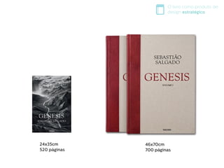 O livro como produto de
design estratégico
46x70cm
700 páginas
24x35cm
520 páginas
 