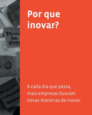 11
Por que
inovar?
A cada dia que passa,
mais empresas buscam
novas maneiras de inovar.
 