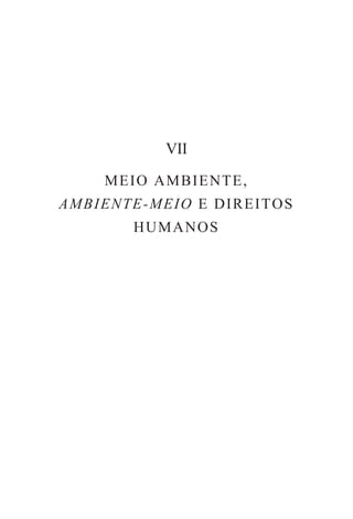 VII

       M E I O A M B I E NT E ,
A M B IE N T E - M E I O E D IRE IT O S
            HUMANOS
 