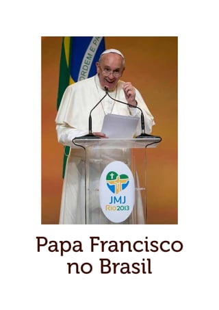 Papa Francisco
no Brasil
 