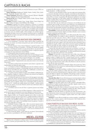 CAPÍTULO 2: RAÇAS
para	o	Comum	quando	são	usadas	nas	terras	dos	humanos	(ou	para	o	Élfico	nas	                na	opinião	dos	elfos,	porque	a	vida	de	um	humano	é	muito	curta,	mas	deixam	um	
terras	dos	elfos,	etc.).                                                                    legado	duradouro	–	os	filhos	meio-elfos.
     Nomes Masculinos: Boddynock,	Dimble,	Fonkin,	Gimble,	Glim,	Gerbo,	                           A	vida	de	um	meio-elfo	pode	ser	árdua.	Caso	seja	criado	entre	os	parentes	elfos,	
Jebeddo,	Namfoodle,	Roondar,	Seebo,	Zook.                                                   crescerá	numa	velocidade	estonteante,	atingindo	a	maturidade	em	duas	décadas.	O	
     Nomes Femininos: Bimpnottin,	Caramip,	Duvamil,	Ellywick,	Ellyjobell,	                  meio-elfo	se	tornará	adulto	muito	antes	que	possa	compreender	a	intricada	arte	e	
Loopmottin,	Mardnab,	Roywyn,	Shamil,	Waywocket.                                             cultura	élficas	ou	mesmo	sua	gramática.	Ele	ultrapassará	rapidamente	seus	amigos	
     Nomes de Clã: Beren,	Daergel,	Folkor,	Garrick,	Nackle,	Murnig,	Ningel,	                de	infância,	adquirindo	um	corpo	adulto,	embora	seja	culturalmente	uma	criança	
Raulnor,	Scheppen,	Turen.                                                                   segundo	os	padrões	élficos.	Em	geral,	ele	abandona	sua	casa	élfica,	que	não	é	mais	
     Apelidos: Destilador,	Coração	Cinza,	Texugo,	Manto,	Tranca	Dupla,	Isca	                um	lar,	e	procura	abrigo	entre	os	humanos.
Roubada,	Tirador,	Um	Sapato,	Gema	Brilhante,	Pato	Trôpego.                                        Por	outro	lado,	caso	seja	criado	entre	os	humanos,	ele	será	diferente	de	seus	
     Aventuras: Os	gnomos	são	curiosos	e	impulsivos	e	começam	a	se	aventurar	               semelhantes:	mais	reservado,	mais	sensível,	menos	ambicioso	e	com	amadurecimento	
como	uma	forma	de	descobrir	o	mundo	ou	pela	paixão	de	explorar.	Os	gnomos	Leais	            mais	lento.	Alguns	meio-elfos	tentam	se	adaptar	à	sociedade	humana,	enquanto	ou-
podem	se	aventurar	para	melhorar	o	inundo	e	ajudar	os	inocentes,	demonstrando	              tros	descobrem	suas	identidades	exatamente	nessa	diferença.	A	maioria	encontra	seu	
o	mesmo	senso	de	compromisso	que	têm	pelas	suas	comunidades	e	pela	sociedade.	              lugar	nas	terras	dos	humanos,	mas	alguns	continuam	deslocados	a	vida	inteira.
Como	são	apreciadores	de	gemas	e	outros	objetos	de	qualidade,	alguns	escolhem	                    Personalidade: A	maioria	dos	meio-elfos	possui	a	curiosidade,	a	inventividade	e	
se	aventurar	como	um	caminho	rápido,	embora	perigoso,	de	acumular	riquezas.	                a	ambição	de	seu	parente	humano,	aliadas	aos	sentidos	refinados,	o	amor	à	natureza	
Dependendo	da	relação	com	seu	clã,	um	gnomo	aventureiro	pode	ser	considerado	               e	os	gostos	artísticos	de	sua	herança	élfica.
um	vagabundo	ou	mesmo	uma	espécie	de	traidor	(por	abandonar	suas	responsabi-                      Descrição Física: Para	os	humanos,	os	meio-elfos	parecem	elfos.	Para	os	elfos,	
lidades	para	com	o	clã).                                                                    eles	parecem	humanos.	Na	verdade,	os	elfos	os	chamam	de	“meio-humanos”.	A	
                                                                                            altura	dos	meio-elfos	varia	entre	1,50	m	e	1,80	m	e	seu	peso	varia	entre	45	e	90	
CARACTERÍSTICAS RACIAIS DOS GNOMOS                                                          quilos.	Geralmente,	os	homens	são	mais	altos	e	mais	pesados	que	as	mulheres,	em-
                                                                                            bora	a	diferença	seja	menos	evidente	do	que	a	distinção	entre	os	seres	humanos.	Os	
      • +2	de	Constituição,	-2	de	Força.	Assim	como	os	anões,	os	gnomos	são	
resistentes,	no	entanto,	sua	estatura	não	permite	que	sejam	tão	fortes	quanto	os	           meio-elfos	são	mais	claros,	magros	e	têm	a	pele	mais	suave	que	os	humanos,	mas	as	
humanóides	maiores.                                                                         tonalidades	de	sua	pele,	cabelos	e	outros	aspectos	possuem	a	mesma	variedade.	Os	
      • Tamanho	Pequeno:	Como	criaturas	Pequenas,	os	gnomos	recebem	+1	de	                  olhos	dos	meio-elfos	são	verdes,	similares	aos	seus	parentes	élficos.	Um	meio-elfo	
bônus	de	tamanho	na	Classe	de	Armadura,	+1	de	bônus	de	tamanho	nas	jogadas	                 atinge	a	idade	adulta	aos	20	anos	e	pode	viver	mais	de	180	anos.
de	ataque	e	+4	de	bônus	de	tamanho	nos	testes	de	Esconder-se,	mas	precisam	usar	                  A	maioria	dos	meio-elfos	advém	da	união	entre	um	humano	e	um	elfo.	En-
armas	menores	que	os	humanos	e	sua	capacidade	de	levantar	e	carregar	peso	equivale	         tretanto,	alguns	descendem	de	pais	que	também	possuem	sangue	humano	e	élfico.	
a	três	quartos	da	carga	máxima	das	criaturas	Médias.                                        Alguns	desses	meio-elfos	de	“segunda	geração”	têm	olhos	mais	próximos	da	coloração	
      • O	deslocamento	básico	dos	gnomos	equivale	a	6	metros.                               humana,	mas	ainda	assim	conservam	o	tom	esverdeado.
      • Visão	na	Penumbra:	Os	gnomos	enxergam	duas	vezes	mais	longe	que	os	seres	                 Relações: Os	meio-elfos	se	relacionam	bem	com	os	elfos,	com	os	humanos	
humanos	sob	a	luz	das	estrelas,	da	lua,	de	tochas	ou	outras	condições	de	iluminação	        e	mantêm	boas	relações	com	os	anões,	gnomos	e	halflings.	Como	híbridos,	eles	
precária.	Nessas	situações,	eles	ainda	conseguem	distinguir	e	orcs	e	detalhes.              possuem	a	graça	e	a	elegância	dos	elfos,	a	energia	humana,	mas	sem	a	arrogância	
      • Familiaridade	com	Armas:	Os	gnomos	consideram	o	martelo	gnomo	com	                  dos	elfos	e	a	grosseria	dos	humanos.	São	excelentes	embaixadores	e	diplomatas	(ex-
gancho	(veja	Capítulo	7:	Equipamentos)	como	uma	arma	comum,	em	vez	de	uma	                  ceto	entre	os	elfos	e	humanos,	pois	cada	lado	suspeita	que	o	meio-elfo	favorecerá	o	
arma	exótica.                                                                               outro).	Nas	terras	dos	humanos,	onde	os	elfos	estão	distantes	ou	não	são	amistosos,	
      • +2	de	bônus	racial	nos	testes	de	resistência	contra	ilusões:	os	gnomos	estão	       os	meio-elfos	são	vistos	com	suspeita.
familiarizados	com	ilusões	de	todos	os	tipos.                                                     Alguns	meio-elfos	cultivam	uma	inimizade	evidente	com	os	meio-orcs.	Talvez	
      • +1	de	bônus	na	Classe	de	Dificuldade	dos	testes	de	resistência	contra	as	           as	similaridades	entre	eles	e	os	meio-orcs	(ambos	partilham	uma	linhagem	humana)	
ilusões	conjuradas	por	um	gnomo.	A	familiaridade	inata	com	esses	efeitos	torna	as	          cause	desconforto	aos	meio-elfos.
ilusões	da	raça	mais	difíceis	de	serem	evitadas.	Esse	modificador	se	acumula	com	                 Tendência: Os	meio-elfos	partilham	a	tendência	Caótica	de	sua	ascendência	
efeitos	similares,	como	o	talento	Foco	em	Magia.                                            élfica,	mas	não	tendem	ao	Bem	ou	ao	Mal,	assim	como	os	humanos.	Semelhante	
      • +1	de	bônus	racial	nas	jogadas	de	ataque	contra	kobolds	e	goblinóides	(go-          aos	elfos,	eles	valorizam	a	liberdade	pessoal	e	a	expressão	criativa,	e	não	demonstram	
blins,	robgoblins	e	bugbears):	os	gnomos	enfrentam	essas	criaturas	com	freqüência	          apreço	por	líderes	ou	desejam	atrair	seguidores.	Eles	ignoram	as	regras,	ressentem-
e	criaram	técnicas	especiais	para	combatê-las.                                              se	com	as	exigências	alheias	e	muitas	vezes	são	pouco	confiáveis	ou,	no	mínimo,	
      • +4	de	bônus	de	esquiva	na	CA	contra	monstros	do	tipo	gigante	(como	ogros,	          imprevisíveis.
trolls	e	gigantes	das	colinas);	esse	bônus	representa	o	treinamento	militar	especial	dos	         Terras dos Meio-elfos: Os	meio-elfos	não	possuem	territórios	próprios,	embora	
gnomos,	quando	aprendem	os	truques	desenvolvidos	pelas	suas	gerações	anteriores	            sejam	bem-vindos	nas	terras	dos	humanos	e	nas	florestas	dos	elfos.	Algumas	vezes,	
nas	batalhas	contra	os	gigantes.	Sempre	que	o	personagem	perder	seu	bônus	de	               formam	pequenas	comunidades	próprias	nas	grandes	cidades.
Destreza	na	CA	–	durante	uma	rodada	surpresa,	por	exemplo	–	também	perderá	                       Religião: Os	meio-elfos	criados	entre	os	elfos	veneram	as	divindades	élficas,	
esse	bônus	de	esquiva.	O	Livro dos Monstros contém	mais	informações	sobre	as	               principalmente	Corellon	Larethian	(patrono	dos	elfos).	Aqueles	criados	entre	os	
criaturas	do	tipo	gigante.                                                                  humanos	veneram	Ehlonna	(deusa	das	florestas).
      • +2	de	bônus	racial	nos	testes	de	Ouvir:	os	gnomos	possuem	uma	audição	                    Idioma: Os	meio-elfos	falam	os	idiomas	de	seus	pais:	Comum	e	Élfico.	Eles	
aguçada.                                                                                    não	são	muito	habilidosos	com	a	linguagem	complexa	dos	elfos,	embora	somente	
      • +2	de	bônus	racial	nos	testes	de	Ofícios	(alquimia):	o	olfato	sensível	de	um	       os	elfos	percebam;	ainda	assim,	são	melhores	que	as	demais	raças.
gnomo	permite	que	ele	acompanhe	os	processos	alquímicos	através	do	cheiro.                        Nomes: Os	meio-elfos	adotam	as	convenções	de	nomes	dos	humanos	e	dos	
      • Idiomas	Básicos:	Comum	e	Gnomo.	Idiomas	Adicionais:	Dracônico,	Anão,	               elfos.	Ironicamente,	muitas	vezes	os	meio-elfos	que	vivem	entre	os	humanos	recebem	
Élfico,	Gigante,	Goblin	e	orc.	Os	gnomos	negociam	com	os	elfos	e	os	anões	com	              nomes	élficos	em	honra	a	sua	linhagem	e	aqueles	criados	entre	o	elfos	escolhem	
mais	freqüência	do	que	essas	raças	tratam	entre	si,	e	também	aprendem	os	idiomas	de	        nomes	humanos.
seus	inimigos	(kobolds,	gigantes,	goblins	e	orcs).	Além	disso,	os	gnomos	conseguem	               Aventuras: Os	meio-elfos	são	atraídos	por	carreiras	estranhas	e	companheiros	
se	comunicar	com	mamíferos	terrestres	(uma	toupeira,	uma	raposa,	um	coelho	e	               incomuns.	Para	a	maioria,	assumir	a	vida	de	aventureiro	é	fácil.	Similar	aos	elfos,	
animais	similares;	veja	a	seguir).	Essa	habilidade	natural	aos	gnomos.	Consulte	a	          eles	têm	um	enorme	anseio	de	viajar.
descrição	da	magia	falar com animais.
      • Habilidades	Similares	à	Magia:	l/dia	–	falar com animais (somente	mamí-             CARACTERÍSTICAS RACIAIS DOS MEIO-ELFOS
feros	terrestres,	1	minuto	de	duração).	Um	gnomo	com	Carisma	10,	no	mínimo,	                     • Tamanho	Médio:	Como	criaturas	Médias,	os	meio-elfos	não	sofrem	nenhuma	
também	possui	as	seguintes	habilidades	similares	à	magia:	l/dia	–	globos de luz,	som        penalidade	ou	recebem	qualquer	bônus	em	relação	ao	tamanho.
fantasma,	prestidigitação. Nível	de	conjurador:	1°	nível;	teste	de	resistência	CD	10	            • O	deslocamento	básico	dos	meio-elfos	equivale	a	9	metros.
+	modificador	de	Carisma	+	nível	da	magia.                                                       • Imunidade	à	magias	e	efeitos	de	sono	e	+2	de	bônus	racial	nos	testes	de	
      • Classe	Favorecida:	Bardo.	A	classe	bardo	de	um	gnomo	é	desconsiderada	              resistência	contra	magias	ou	efeitos	similares	de	Encantamento.
para	determinar	as	penalidades	de	XP	devido	a	multiclasse.                                       • Visão	na	Penumbra:	Os	meio-elfos	enxergam	duas	vezes	mais	longe	que	os	
                                                                                            seres	humanos	sob	a	luz	das	estrelas,	da	lua,	de	tochas	ou	outras	condições	de	ilumi-
                                                                                            nação	precária.	Nessas	situações,	eles	ainda	conseguem	distinguir	e	orcs	e	detalhes.
                                                 MEIO-ELFOS                                      • +1	de	bônus	racial	nos	testes	de	Ouvir,	Procurar	e	Observar.	Um	meio-elfo	
                                                                                            não	possui	a	habilidade	de	localizar	portas	secretas	dos	elfos.	Seus	sentidos	são	mais	
   Algumas	vezes,	os	humanos	e	os	elfos	se	casam.	Um	elfo	é	atraído	pela	energia	
                                                                                            aguçados	devido	à	herança	élfica,	embora	sejam	inferi	orcs	aos	sentidos	dos	elfos.
humana	e	o	humano	pela	graciosidade	élfica.	Esses	casamentos	acabam	depressa,	
                                                                                                 • +2	de	bônus	racial	nos	testes	de	Diplomacia	e	Obter	Informação,	graças	à	
                                                                                            sua	habilidade	de	se	relacionar	bem	com	as	pessoas.


1
 