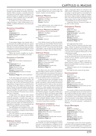 CAPÍTULO 11: MAGIAS
por	encolher	item	retornam	para	sua	composição	e	               Como	enfeitiçar pessoa,	mas	também	pode	afetar	          magias,	compreender	idiomas	ou	comunicar-se	de	
tamanho	normais	quando	são	atirados	contra	uma	             um	animal.	Quando	não	tiver	certeza	se	algo	é	um	            modo	coerente.	Ainda	assim,	a	criatura	sabe	quem	são	
superfície	sólida	ou	quando	o	conjurador	pronunciar	        “animal”,	consulte	o	Livro dos Monstros.                     seus	amigos	e	é	capaz	de	segui-los	ou	até	protegê-los.	O	
uma	palavra	de	comando.	Mesmo	uma	fogueira	e	seu	                                                                        alvo	ficará	nesse	estado	até	que	a	magia	cura completa,	
combustível	podem	ser	encolhidos	usando	esta	magia.	        Enfeitiçar Monstro                                           desejo restrito,	milagre	ou	desejo	seja	usada	para	cancelar	o	
Restaurar	o	objeto	encolhido	para	sua	dimensão	e	               Encantamento	(Feitiço)	[Ação	Mental]                     efeito.	Uma	criatura	que	tenham	capacidade	de	conjurar	
composição	normais	dissipará	a	magia.                           Nível: Brd	3,	Fet/Mag	4                                  magias	arcanas,	como	um	mago	ou	um	feiticeiro,	sofre	
    Se	encolher item	se	tornar	permanente	com	a	                Alvo: Uma	criatura	viva                                  -4	de	penalidade	em	seus	testes	de	resistência.
magia	permanência,	o	objeto	afetado	poderá	ser	ex-              Duração: 1	dia/nível                                           Componentes Materiais:	Um	pouco	de	argila,	cris-
pandido	e	encolhido	infinitamente,	mas	somente	pelo	                                                                     tal,	vidro	ou	esferas	minerais.
conjurador.                                                      Como	enfeitiçar pessoa,	mas	a	magia	não	tem	
                                                            restrição	de	tipo	ou	tamanho	de	criatura.                    Enfraquecer Plantas
Encontrar Armadilhas                                                                                                          Transmutação
    Adivinhação                                             Enfeitiçar Monstro em Massa                                       Nível: Drd	3,	Rgr	3
    Nível: Clr	2                                                Encantamento	(Feitiço)	[Ação	Mental]                          Componentes: V,	G,	FD
    Componentes: V,	G                                           Nível: Brd	6,	Fet/Mag	8                                       Tempo de Execução: 1	ação	padrão
    Tempo de Execução: 1	ação	padrão                            Componentes: V                                                Alcance: Veja	texto
    Alcance: Pessoal                                            Alvos: Uma	ou	mais	criaturas	a	menos	de	9	                    Alvo ou Área:	Veja	texto
    Alvo: Você                                              metros	entre	si                                                   Duração: Instantânea
    Duração: 1	minuto/nível                                     Duração: 1	dia/nível                                          Teste de Resistência: Nenhum
                                                                                                                              Resistência à Magia: Não
     O	personagem	adquire	uma	intuição	sobre	o	                  Como	enfeitiçar monstro,	mas	afeta	uma	quantida-
funcionamento	de	armadilhas.	Ele	pode	usar	a	perícia	       de	de	criaturas	cujo	total	de	Dados	Vida	não	exceda	o	            Esta	magia	possui	duas	versões:
Procurar	para	detectar	armadilhas	como	um	ladino.	          dobro	do	nível	do	conjurador	(ou	uma	única	criatura,	             Reverter Crescimento:	A	primeira	versão	desta	magia	
Além	disso,	ele	recebe	um	bônus	de	intuição	equivalente	    independente	do	DV).	Caso	existam	mais	alvos	do	que	         obriga	a	redução	da	vegetação	normal	(grama,	mato,	
à	metade	do	seu	nível	de	conjurador	(máximo	+10)	em	        o	personagem	é	capaz	de	afetar,	ele	deve	selecioná-los	      arbustos,	árvores,	vinhas,	etc.)	para	cerca	de	1/3	de	seu	
testes	de	Procurar	para	encontrar	armadilhas	enquanto	      isoladamente	até	atingir	o	limite	de	Dados	de	Vida.          tamanho	natural	dentro	de	um	alcance	Longo	(120	m	
a	magia	permanecer	ativa.                                                                                                +	12	m	por	nível).	A	vegetação	afetada	parece	ter	sido	
     Observe	que	encontrar armadilhas	não	concede	a	        Enfeitiçar Pessoa                                            cuidadosamente	podada.
habilidade	de	desarmar	as	armadilhas	encontradas.               Encantamento	(Feitiço)	[Ação	Mental]                          Se	preferir,	a	área	pode	ser	um	círculo	com	30	m	
                                                                Nível: Brd	1,	Fet/Mag	1                                  de	raio,	um	semicírculo	com	45	m	de	raio	ou	um	cone	
Encontrar o Caminho                                             Componentes: V,	G                                        com	60	m	de	raio.	Também	é	possível	escolher	áreas	
    Adivinhação                                                 Tempo de Execução: 1	ação	padrão                         que	não	serão	afetadas.
    Nível: Brd	6,	Clr	6,	Drd	6,	Conhecimento	6,	                Alcance: Curto	(7,5	m	+	1,5	m/2	níveis)                       Impedir Crescimento:	A	segunda	versão	afeta	as	
Viagem	6                                                        Alvo: Uma	criatura	humanóide                             plantas	normais	a	menos	de	750	m,	reduzindo	seu	
    Componentes: V,	G,	F                                        Duração: 1	hora/nível                                    potencial	de	produtividade	no	próximo	ano	para	1/3	
    Tempo de Execução: 3	rodadas                                Teste de Resistência: Vontade	anula                      abaixo	do	normal.
    Alcance: Pessoal	ou	toque                                   Resistência à Magia: Sim                                      Enfraquecer plantas	serve	de	contramágica	para	
    Alvo: Você	ou	criatura	tocada                                                                                        ampliar plantas.
    Duração: 10	minutos/nível                                     Este	feitiço	torna	uma	criatura	humanóide	de	               Esta	magia	não	afeta	criaturas	do	tipo	planta.
    Teste de Resistência: Nenhum	ou	Vontade	                tamanho	Médio	ou	inferior	amistosa	e	um	aliado	(con-
anula	(inofensiva)                                          sidere	a	atitude	do	alvo	como	amistosa).	No	entanto,	se	     Envenenamento
    Resistência à Magia: Não	ou	Sim	(inofensiva)            a	criatura	estiver	sendo	ameaçada	ou	atacada	pelo	conju-          Necromancia
                                                            rador	ou	seus	aliados	aparentes,	ela	recebe	+5	de	bônus	          Nível: Clr	4,	Drd	3
     O	alvo	desta	magia	pode	encontrar	a	rota	física	       no	teste	de	resistência	contra	esse	encantamento.                 Componentes: V,	G,	FD
menor	e	mais	direta	para	um	destino	específico,	seja	             A	magia	não	permite	que	o	personagem	controle	              Tempo de Execução: 1	ação	padrão
para	entrar	ou	sair	de	algum	lugar.	O	destino	pode	ser	     a	criatura	enfeitiçada	como	um	autômato,	mas	ela	                 Alcance: Toque
a	céu	aberto,	sob	a	terra	ou	até	mesmo	dentro	de	uma	       percebe	suas	palavras	e	ações	de	modo	mais	favorável.	            Alvos: Criatura	viva	tocada
magia	labirinto.	A	magia	encontrar o caminho	funciona	      O	conjurador	pode	dar	ordens	ao	alvo,	mas	precisa	                Duração: Instantânea;	veja	texto
em	relação	a	locais,	não	a	objetos	ou	criaturas	em	seu	     obter	sucesso	em	um	teste	resistido	de	Carisma	para	              Teste de Resistência: Fortitude	anula;	veja	texto
interior.	Portanto,	ela	não	pode	localizar	“uma	floresta	   convencê-lo	a	realizar	qualquer	tarefa	incomum	(não	              Resistência à Magia: Sim
onde	vive	um	dragão	verde”	ou	o	local	de	“um	baú	cheio	     são	permitidas	novas	tentativas).	Um	personagem	en-
de	peças	de	platina”,	mas	pode	encontrar	o	caminho	         feitiçado	nunca	obedece	a	ordens	claramente	suicidas	             Convocando	os	poderes	venenosos	dos	predadores	
para	sair	de	um	labirinto.	O	local	deve	estar	no	mesmo	     ou	obviamente	perigosas,	mas	poderia	acreditar	que	a	        naturais,	o	personagem	inocula	um	terrível	veneno	no	
plano	que	o	conjurador.                                     única	chance	de	salvá-lo	seria	distrair	aquele	dragão	       alvo	usando	um	ataque	de	toque	corporal.	O	veneno	
     A	magia	torna	o	alvo	capaz	de	sentir	a	direção	        vermelho	durante	“alguns	segundos”.	Qualquer	ato,	do	        causa	imediatamente	1d10	pontos	de	dano	temporário	
correta	que	o	levará	ao	seu	destino,	indicando,	nos	        conjurador	ou	de	seus	aliados	aparentes,	que	ameace	a	       na	Constituição	e	outros	1d10	pontos	de	dano	tempo-
momentos	apropriados,	o	caminho	exato	a	seguir	ou	          criatura	enfeitiçada	dissipará	a	magia.	Lembre-se	que	       rário	na	Constituição	1	minuto	depois.	Cada	dano	pode	
as	ações	físicas	a	serem	tomadas.	Por	exemplo,	a	magia	     é	necessário	falar	o	idioma	do	alvo	para	se	comunicar	       ser	evitado	com	um	teste	de	resistência	de	Fortitude	
permite	ao	alvo	sentir	a	localização	de	armadilhas	ou	a	    –	ou	então	ser	muito	bom	em	mímicas.                         (CD	10	+	1/2	nível	do	conjurador	+	modificador	de	
palavra	correta	para	superar	um	símbolo de proteção.	A	                                                                  Sabedoria).
magia	liberta	o	conjurador,	e	seus	acompanhantes,	dos	      Enfraquecer o Intelecto
efeitos	da	magia	labirinto	numa	única	rodada.                   Encantamento	(Compulsão)	[Ação	Mental]                   Enviar Mensagem
     Essa	adivinhação	está	vinculada	ao	alvo	e	não	             Nível: Fet/Mag	5                                              Evocação
aos	seus	companheiros,	e	seus	efeitos	não	conseguem	            Componentes: V,	G,	M                                          Nível: Clr	4,	Fet/Mag	5
prever	nem	consideram	as	atitudes	de	outras	criaturas	          Tempo de Execução: l	ação	padrão                              Componentes: V,	G,	M/FD
(inclusive	de	guardiões).                                       Alcance: Médio	(30	metros	+	3	metros/nível)                   Tempo de Execução: 10	minutos
     Foco:	Um	conjunto	de	contas de adivinhação,	à	             Alvos: Uma	criatura                                           Alcance: Veja	texto
escolha	do	personagem	–	ossos,	contas	de	marfim,	               Duração: Instantânea                                          Alvos: Uma	criatura
búzios,	runas	entalhadas,	etc.                                  Teste de Resistência: Vontade	anula;	veja	texto               Duração: 1	rodada;	veja	texto
                                                                Resistência à Magia: Sim                                      Teste de Resistência: Nenhum
                                                                                                                              Resistência à Magia: Não
Enfeitiçar Animal                                                Se	a	criatura	alvo	fracassar	em	um	teste	de	resistên-
    Encantamento	(Feitiço)	[Ação	Mental]                    cia	de	Vontade,	seus	valores	de	Inteligência	e	Carisma	           O	personagem	contata	uma	criatura	específica	e	
    Nível: Drd	l,	Rgr	1                                     caem	para	1:	aproximadamente	a	inteligência	de	uma	          conhecida	e	envia	uma	pequena	mensagem	de	25	pala-
    Alvo: 1	animal                                          lagartixa.	A	criatura	afetada	será	incapaz	de	usar	pe-       vras	ou	menos.	O	alvo	saberá	quem	é	o	emissário	(se	o	
                                                            rícias	baseadas	em	Inteligência	ou	Carisma,	conjurar	        conhecer),	e	poderá	responder	a	mensagem	da	mesma	



                                                                                                                                                                           1
 