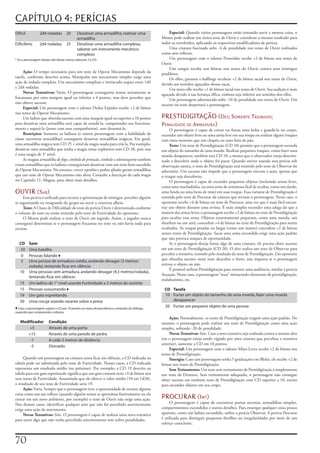 CAPÍTULO 4: PERÍCIAS
Difícil           2d4 rodadas         20      Desativar uma armadilha, reativar uma               Especial:	Quando	vários	personagens	estão	tentando	ouvir	a	mesma	coisa,	o	
                                              armadilha                                       Mestre	pode	realizar	um	único	teste	de	Ouvir	e	considerar	o	mesmo	resultado	para	
Dificílimo        2d4 rodadas         25      Desativar uma armadilha complexa,               todos	os	envolvidos,	aplicando	os	respectivos	modificadores	de	perícia.
                                              sabotar um instrumento mecânico                     Uma	criatura	fascinada	sofre	-4	de	penalidade	nos	testes	de	Ouvir	realizados	
                                              complexo                                        como	atos	reflexos.
* Se o personagem deseja não deixar rastros, adicione 5 à CD.                                     Um	personagem	com	o	talento	Prontidão	recebe	+2	de	bônus	nos	testes	de	
                                                                                              Ouvir.
                                                                                                  Um	ranger	recebe	um	bônus	nos	testes	de	Ouvir	contra	seus	inimigos	
     Ação:	O	tempo	necessário	para	um	teste	de	Operar	Mecanismo	depende	da	                   prediletos.
tarefa,	conforme	descrito	acima.	Manipular	um	mecanismo	simples	exige	uma	                        Os	elfos,	gnomos	e	halflings	recebem	+2	de	bônus	racial	nos	testes	de	Ouvir,	
ação	de	rodada	completa.	Um	mecanismo	complexo	e	intrincado	requer	entre	1d4	                 devido	aos	sentidos	aguçados	dessas	raças.
e	2d4	rodadas.                                                                                    Um	meio-elfo	recebe	+1	de	bônus	racial	nos	testes	de	Ouvir.	Sua	audição	é	mais	
     Novas	Tentativas:	Varia.	O	personagem	conseguiria	tentar	novamente	se	                   aguçada	devido	à	sua	herança	élfica,	embora	seja	inferior	aos	sentidos	dos	elfos.
fracassasse	por	uma	margem	igual	ou	inferior	a	4	pontos,	mas	deve	perceber	que	                   Um	personagem	adormecido	sofre	-10	de	penalidade	nos	testes	de	Ouvir.	Um	
não	obteve	sucesso.                                                                           sucesso	no	teste	despertará	o	personagem.
     Especial:	Um	personagem	com	o	talento	Dedos	Lépidos	recebe	+2	de	bônus	
nos	testes	de	Operar	Mecanismo.
     Um	ladino	que	obtenha	sucesso	com	uma	margem	igual	ou	superior	a	10	pontos	              PRESTIDIGITAÇÃO (Des; somente treinaDo;
para	desativar	uma	armadilha	será	capaz	de	estudá-la,	compreender	seu	funciona-               PenaliDaDe De armaDura)
mento	e	superá-la	(junto	com	seus	companheiros),	sem	desarmá-la.                                   O	personagem	é	capaz	de	cortar	ou	furtar	uma	bolsa	e	guardá-la	no	corpo,	
     Restrições:	Somente	os	ladinos	(e	outros	personagens	com	a	habilidade	de	                esconder	um	objeto	livre	ou	uma	arma	leve	em	sua	roupa	ou	realizar	alguns	truques	
classe	encontrar	armadilhas)	conseguem	desativar	armadilhas	mágicas.	Em	geral,	               com	itens	menores	que	um	chapéu	ou	uma	fatia	de	pão.
uma	armadilha	mágica	tem	CD	25	+	nível	da	magia	usada	para	criá-la.	Por	exemplo,	                  Teste:	Um	teste	de	Prestidigitação	(CD	10)	permite	que	o	personagem	esconda	
desativar	uma	armadilha	que	tenha	a	magia	runas	explosivos	tem	CD	28,	pois	esta	              um	objeto	do	tamanho	de	uma	moeda.	Realizar	pequenos	truques,	como	fazer	uma	
é	uma	magia	de	3°	nível.                                                                      moeda	desaparecer,	também	terá	CD	10,	a	menos	que	o	observador	esteja	determi-
     As	magias	armadilha de fogo,	símbolo de proteção,	símbolo	e	teletransporte	também	       nado	a	descobrir	onde	o	objeto	foi	parar.	Quando	estiver	usando	essa	perícia	sob	
criam	armadilhas	que	os	ladinos	conseguiriam	desativar	com	um	teste	bem-sucedido	             observação	atenta,	o	teste	de	Prestidigitação	será	resistido	pelo	teste	de	Observar	do	
de	Operar	Mecanismo.	No	entanto,	crescer espinhos	e	pedras afiadas	geram	armadilhas	          adversário.	Um	sucesso	não	impede	que	o	personagem	execute	a	ação,	apenas	que	
que	um	teste	de	Operar	Mecanismo	não	afeta.	Consulte	a	descrição	de	cada	magia	               o	truque	seja	descoberto.
no	Capítulo	11:	Magias,	para	obter	mais	detalhes.                                                  O	personagem	é	capaz	de	esconder	pequenos	objetos	(incluindo	armas	leves,	
                                                                                              como	uma	machadinha,	ou	uma	arma	de	arremesso	fácil	de	ocultar,	como	um	dardo,	
OUVIR (sab)                                                                                   uma	funda	ou	uma	besta	de	mão)	em	suas	roupas.	Essa	variante	de	Prestidigitação	é	
     Essa	perícia	é	utilizada	para	escutar	a	aproximação	de	inimigos,	perceber	alguém	        resistida	pelo	teste	de	Procurar	da	criatura	que	revistar	o	personagem.	Nesse	caso,	o	
se	esgueirando	na	retaguarda	do	grupo	ou	ouvir	a	conversa	alheia.                             oponente	recebe	+4	de	bônus	no	teste	de	Procurar,	uma	vez	que	é	mais	fácil	encon-
     Teste:	A	Classe	de	Dificuldade	do	teste	da	perícia	Ouvir	é	determinada	conforme	         trar	um	objeto	durante	uma	revista.	É	mais	simples	esconder	uma	adaga	do	que	a	
o	volume	do	som	ou	então	resistido	pelo	teste	de	Furtividade	do	oponente.                     maioria	das	armas	leves;	o	personagem	recebe	+2	de	bônus	no	teste	de	Prestidigitação	
     O	Mestre	pode	realizar	o	teste	de	Ouvir	em	segredo.	Assim,	o	jogador	nunca	              para	ocultar	essa	arma.	Objetos	extremamente	pequenos,	como	uma	moeda,	um	
conseguirá	determinar	se	o	personagem	fracassou	no	teste	ou	não	havia	nada	para	              shuriken	ou	um	anel,	concedem	+4	de	bônus	no	teste	de	Prestidigitação	para	serem	
escutar.                                                                                      ocultados.	As	roupas	pesadas	ou	largas	(como	um	manto)	concedem	+2	de	bônus	
                                                                                              nesses	testes	de	Prestidigitação.	Sacar	uma	arma	escondida	exige	uma	ação	padrão	
                                                                                              que	não	provoca	ataques	de	oportunidade.
  CD      Som                                                                                      Se	o	personagem	deseja	furtar	algo	de	uma	criatura,	ele	precisa	obter	sucesso	
  -10     Uma batalha                                                                         em	um	teste	de	Prestidigitação	(CD	20).	O	alvo	realiza	um	teste	de	Observar	para	
   0      Pessoas falando ♦                                                                   perceber	a	tentativa,	resistido	pelo	resultado	do	teste	de	Prestidigitação.	Um	oponente	
   5      Uma pessoa de armadura média, andando devagar (3 metros/                            que	obtenha	sucesso	nesse	teste	descobre	o	furto,	não	importa	se	o	personagem	
          rodada), tentando ficar em silêncio                                                 retirou	o	objeto	ou	não.
                                                                                                   É	possível	utilizar	Prestidigitação	para	entreter	uma	audiência,	similar	à	perícia	
   10     Uma pessoas sem armadura, andando devagar (4,5 metros/rodada),
                                                                                              Atuação.	Nesse	caso,	o	personagem	“atua”	misturando	elementos	de	prestidigitação,	
          tentando ficar em silêncio
                                                                                              malabarismo,	etc.
   15     Um ladino de 1° nível usando Furtividade a 3 metros do ouvinte
   15     Pessoas sussurrando ♦                                                                 CD Tarefa
   19     Um gato espreitando                                                                   10 Furtar um objeto do tamanho de uma moeda, fazer uma moeda
   30     Uma coruja voando rasante sobre a presa                                                  desaparecer
♦ Caso o personagem supere a CD por 10 pontos ou mais, ele perceberá o conteúdo do diálogo,     20 Furtar um pequeno objeto de uma pessoa
supondo que compreenda o idioma.
                                                                                                   Ação:	Normalmente,	os	testes	de	Prestidigitação	exigem	uma	ação	padrão.	No	
   Modificador           Condição                                                             entanto,	o	personagem	pode	realizar	um	teste	de	Prestidigitação	como	uma	ação	
       +5                Através de uma porta                                                 simples,	sofrendo	-20	de	penalidade.
      +15                Através de uma parede de pedra                                            Novas	Tentativas:	Sim.	Caso	a	nova	tentativa	seja	realizada	contra	o	mesmo	alvo	
       -1                A cada 3 metros de distância                                         (ou	o	personagem	esteja	sendo	vigiado	por	uma	criatura	que	percebeu	a	tentativa	
                                                                                              anterior),	aumente	a	CD	em	10	pontos.
       -5                Distraído
                                                                                                   Especial:	Um	personagem	com	o	talento	Mãos	Leves	recebe	+2	de	bônus	nos	
                                                                                              testes	de	Prestidigitação.
     Quando	um	personagem	ou	criatura	tenta	ficar	em	silêncio,	a	CD	indicada	na	                   Sinergia:	Caso	um	personagem	tenha	5	graduações	em	Blefar,	ele	recebe	+2	de	
tabela	pode	ser	substituída	pelo	teste	de	Furtividade.	Nesses	casos,	a	CD	indicada	           bônus	nos	testes	de	Prestidigitação.
representa	um	resultado	médio	(ou	próximo).	Por	exemplo,	a	CD	19	descrita	na	                      Sem	Treinamento:	Um	teste	sem	treinamento	de	Prestidigitação	é	simplesmente	
tabela	para	um	gato	espreitando	significa	que	um	gato	comum	teria	+9	de	bônus	nos	            um	teste	de	Destreza.	Sem	treinamento	adequado,	o	personagem	não	consegue	
seus	testes	de	Furtividade.	Assumindo	que	ele	obteve	o	valor	médio	(10	em	1d20),	             obter	sucesso	em	nenhum	teste	de	Prestidigitação	com	CD	superior	a	10,	exceto	
o	resultado	de	seu	teste	de	Furtividade	seria	19.                                             para	esconder	objetos	em	seu	corpo.
     Ação:	Varia.	Sempre	que	o	personagem	tiver	a	oportunidade	de	escutar	alguma	
coisa	como	um	ato	reflexo	(quando	alguém	tentar	se	aproximar	furtivamente	ou	ele	
entrar	em	um	novo	ambiente,	por	exemplo)	o	teste	de	Ouvir	não	exige	uma	ação.	                PROCURAR (int)
Nos	demais	casos,	identificar	qualquer	som	que	não	foi	percebido	anteriormente	                    O	personagem	é	capaz	de	encontrar	portas	secretas,	armadilhas	simples,	
exige	uma	ação	de	movimento.                                                                  compartimentos	escondidos	e	outros	detalhes.	Para	enxergar	qualquer	coisa	pouco	
     Novas	Tentativas:	Sim.	O	personagem	é	capaz	de	realizar	uma	nova	tentativa	              aparente,	como	um	ladino	escondido,	utilize	a	perícia	Observar.	A	perícia	Procurar	
para	ouvir	algo	que	não	tenha	percebido	anteriormente	sem	sofrer	penalidades.                 é	utilizada	para	distinguir	pequenos	detalhes	ou	irregularidades	por	meio	de	um	
                                                                                              esforço	consciente.



70
 