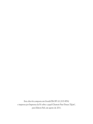 Esta obra foi composta em GoudyOlSt BT (11,5/15-90%)
e impressa por Imprensa da Fé sobre o papel Chamois Fine Dunas 70g/m2,
para Editora Fiel, em agosto de 2011.

 