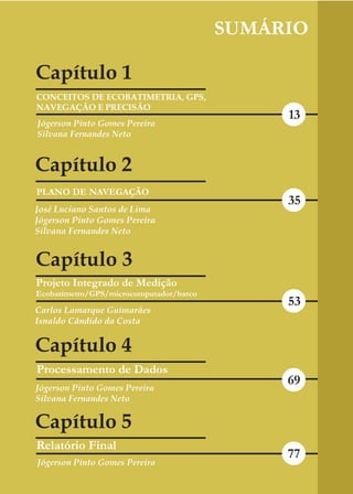 SUMÁRIO

Capítulo 1
                  13


Capítulo 2
                  35



Capítulo 3
                  53


Capítulo 4
                  69


Capítulo 5
                  77
 