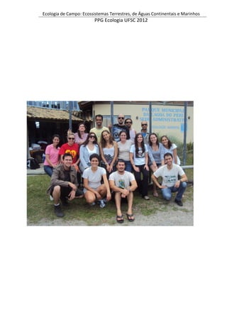 Ecologia de Campo: Ecossistemas Terrestres, de Águas Continentais e Marinhos
PPG Ecologia UFSC 2012
 