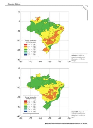 Ricardo Rüther
71

Figura 50: Mapa do
Atlas Fotovoltaico do
Brasil para o mês de
Março

Figura 51: Mapa do
Atlas Fotovoltaico do
Brasil para o mês de
Abril

. Atlas Solarimétrico do Brasil e Atlas Fotovoltaico do Brasil .

 