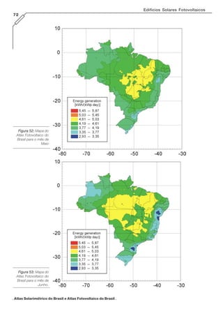 Edifícios Solares Fotovoltaicos
72

Figura 52: Mapa do
Atlas Fotovoltaico do
Brasil para o mês de
Maio

Figura 53: Mapa do
Atlas Fotovoltaico do
Brasil para o mês de
Junho.

. Atlas Solarimétrico do Brasil e Atlas Fotovoltaico do Brasil .

 