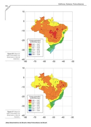 Edifícios Solares Fotovoltaicos
74

Figura 56: Mapa do
Atlas Fotovoltaico do
Brasil para o mês de
Setembro.

Figura 57: Mapa do
Atlas Fotovoltaico do
Brasil para o mês de
Outubro.

. Atlas Solarimétrico do Brasil e Atlas Fotovoltaico do Brasil .

 