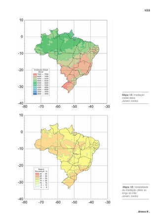 103
. Anexo II .
Mapa 1A:Mapa 1A:Mapa 1A:Mapa 1A:Mapa 1A: Irradiação
média diária
Janeiro (verão).
Mapa 1B:Mapa 1B:Mapa 1B:Mapa 1B:Mapa 1B: Variabilidade
da irradiação diária ao
longo do mês
Janeiro (verão).
 