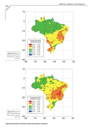 Edifícios Solares Fotovoltaicos
70
. Atlas Solarimétrico do Brasil e Atlas Fotovoltaico do Brasil .
Figura 48:Figura 48:Figura 48:Figura 48:Figura 48: Mapa do
Atlas Fotovoltaico do
Brasil para o mês de
Janeiro.
Figura 49:Figura 49:Figura 49:Figura 49:Figura 49: Mapa do
Atlas Fotovoltaico do
Brasil para o mês de
Fevereiro
 