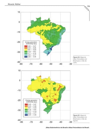 Ricardo Rüther
73
. Atlas Solarimétrico do Brasil e Atlas Fotovoltaico do Brasil .
Figura 54:Figura 54:Figura 54:Figura 54:Figura 54: Mapa do
Atlas Fotovoltaico do
Brasil para o mês de
Julho.
Figura 55:Figura 55:Figura 55:Figura 55:Figura 55: Mapa do
Atlas Fotovoltaico do
Brasil para o mês de
Agosto.
 
