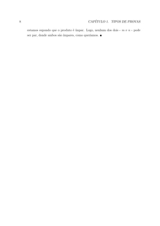 8                                           CAP´
                                               ITULO 1. TIPOS DE PROVAS

    estamos supondo que o produto ´ ´
                                  e ımpar. Logo, nenhum dos dois - m e n - pode
    ser par, donde ambos s˜o ´
                          a ımpares, como quer´
                                              ıamos.
 