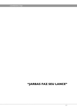 A ENTREVISTA À VEJA




                      “JARBAS FAZ SEU LANCE”




                                          104
 