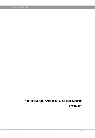 A ENTREVISTA À VEJA




               “O BRASIL VIROU UM GRANDE
                                   PMDB”




                                       130
 